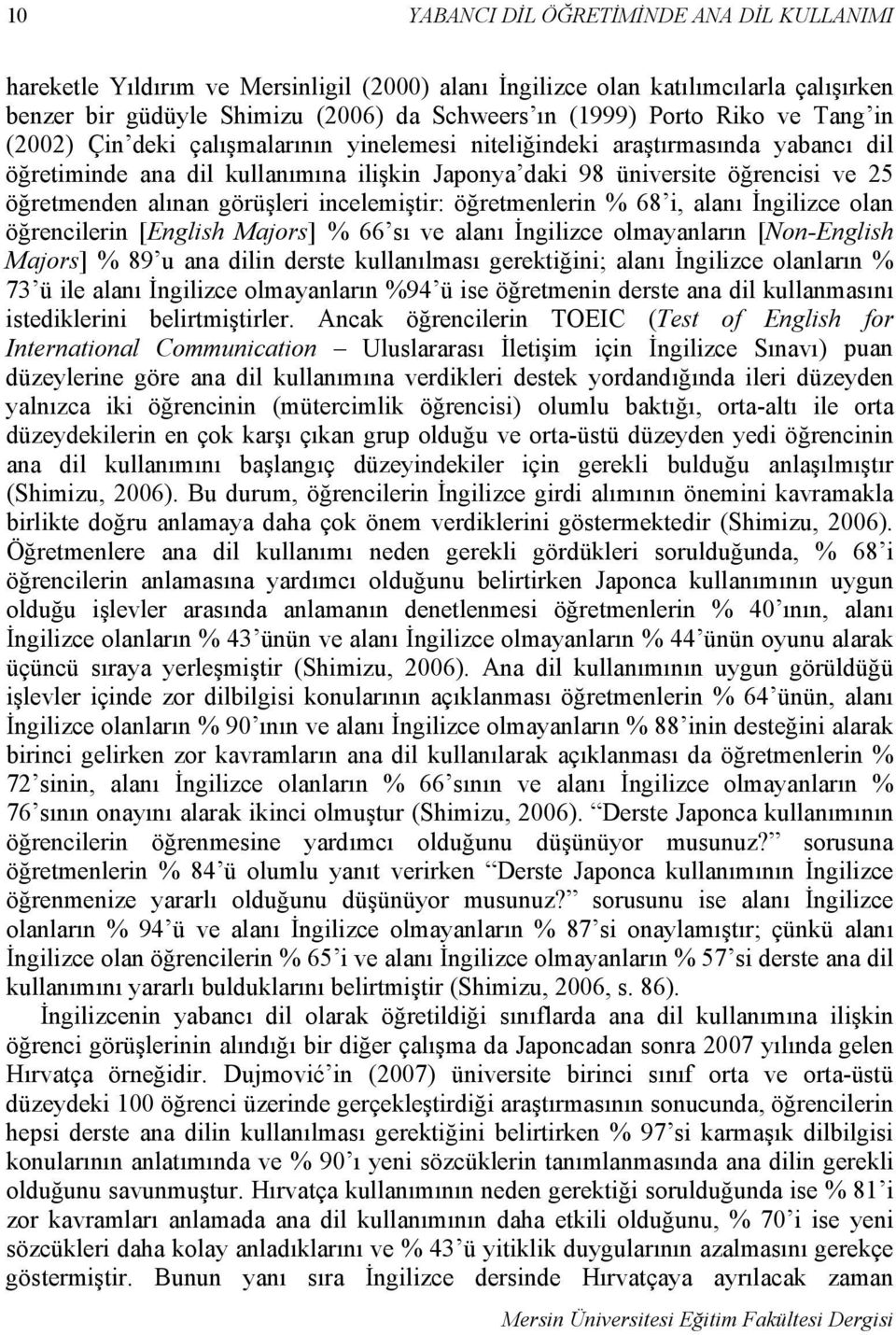 görüşleri incelemiştir: öğretmenlerin % 68 i, alanı İngilizce olan öğrencilerin [English Majors] % 66 sı ve alanı İngilizce olmayanların [Non-English Majors] % 89 u ana dilin derste kullanılması