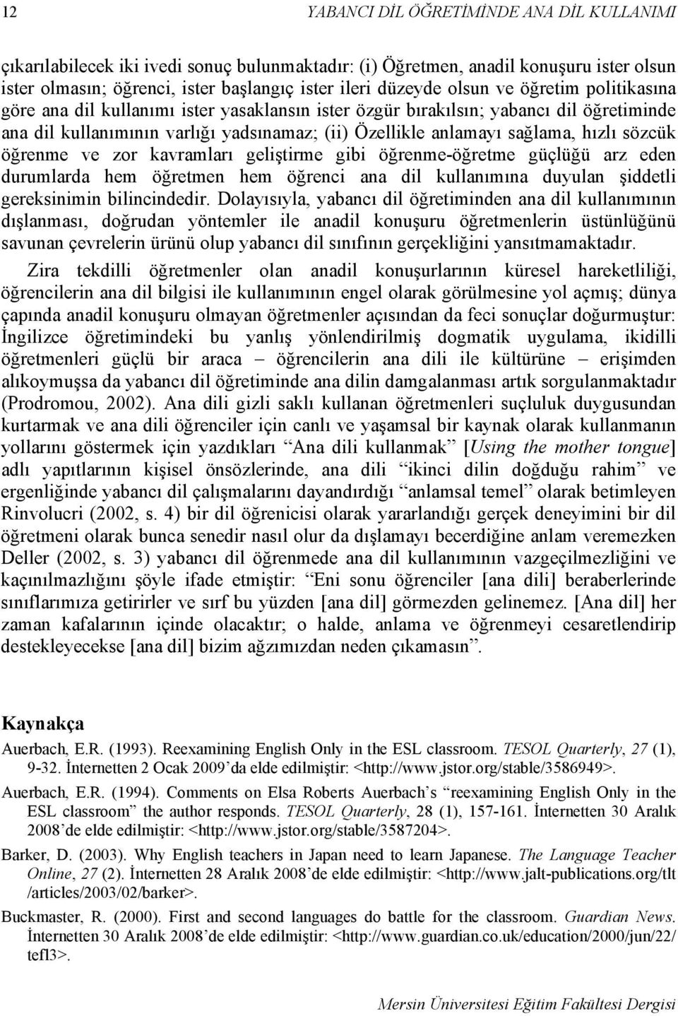 öğrenme ve zor kavramları geliştirme gibi öğrenme-öğretme güçlüğü arz eden durumlarda hem öğretmen hem öğrenci ana dil kullanımına duyulan şiddetli gereksinimin bilincindedir.