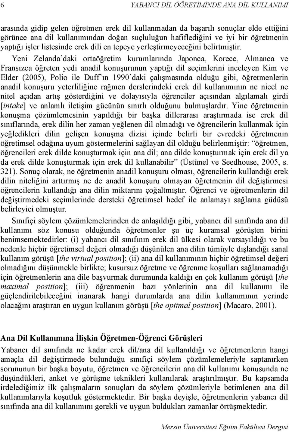 Yeni Zelanda daki ortaöğretim kurumlarında Japonca, Korece, Almanca ve Fransızca öğreten yedi anadil konuşurunun yaptığı dil seçimlerini inceleyen Kim ve Elder (2005), Polio ile Duff ın 1990 daki