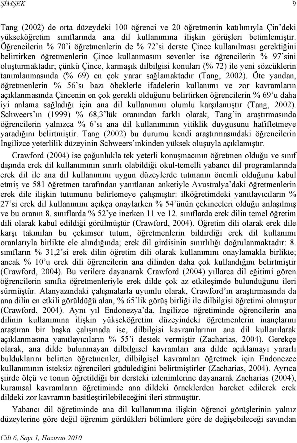 karmaşık dilbilgisi konuları (% 72) ile yeni sözcüklerin tanımlanmasında (% 69) en çok yarar sağlamaktadır (Tang, 2002).