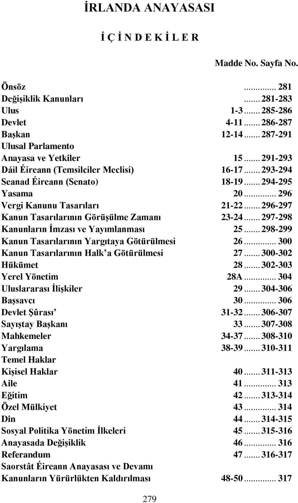 .. 296 Vergi Kanunu Tasarıları 21-22... 296-297 Kanun Tasarılarının Görüşülme Zamanı 23-24... 297-298 Kanunların İmzası ve Yayımlanması 25... 298-299 Kanun Tasarılarının Yargıtaya Götürülmesi 26.