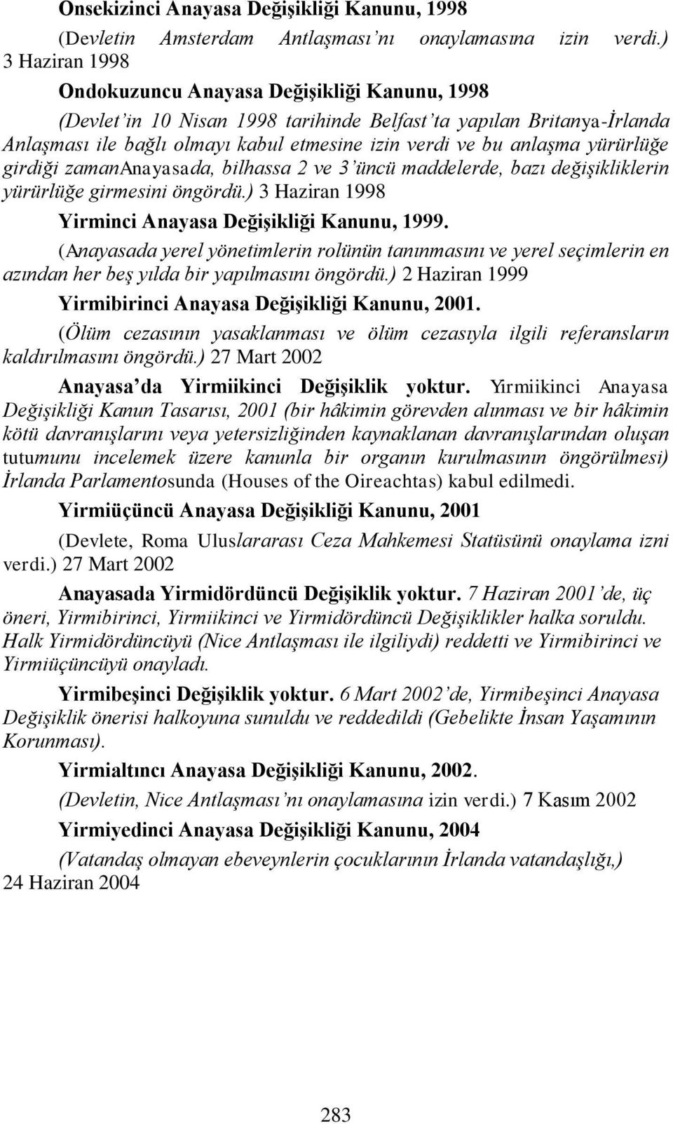 yürürlüğe girdiği zamananayasada, bilhassa 2 ve 3 üncü maddelerde, bazı değişikliklerin yürürlüğe girmesini öngördü.) 3 Haziran 1998 Yirminci Anayasa Değişikliği Kanunu, 1999.