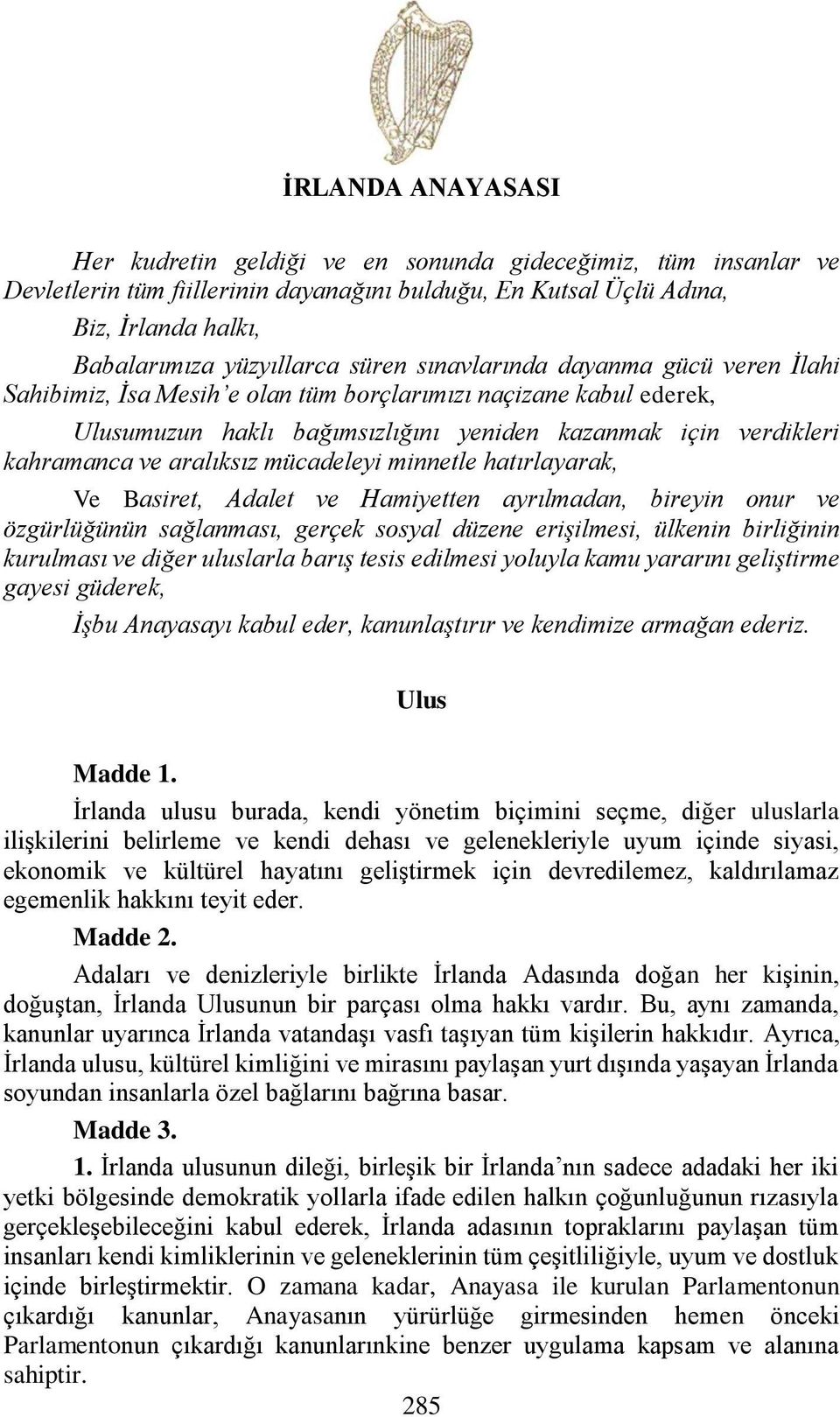 aralıksız mücadeleyi minnetle hatırlayarak, Ve Basiret, Adalet ve Hamiyetten ayrılmadan, bireyin onur ve özgürlüğünün sağlanması, gerçek sosyal düzene erişilmesi, ülkenin birliğinin kurulması ve