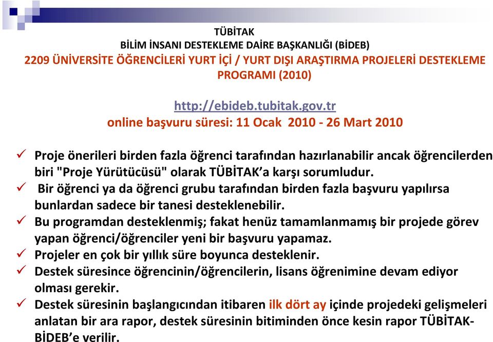 Bir öğrenci ya da öğrenci grubu tarafından birden fazla başvuru yapılırsa bunlardan sadece bir tanesi desteklenebilir.