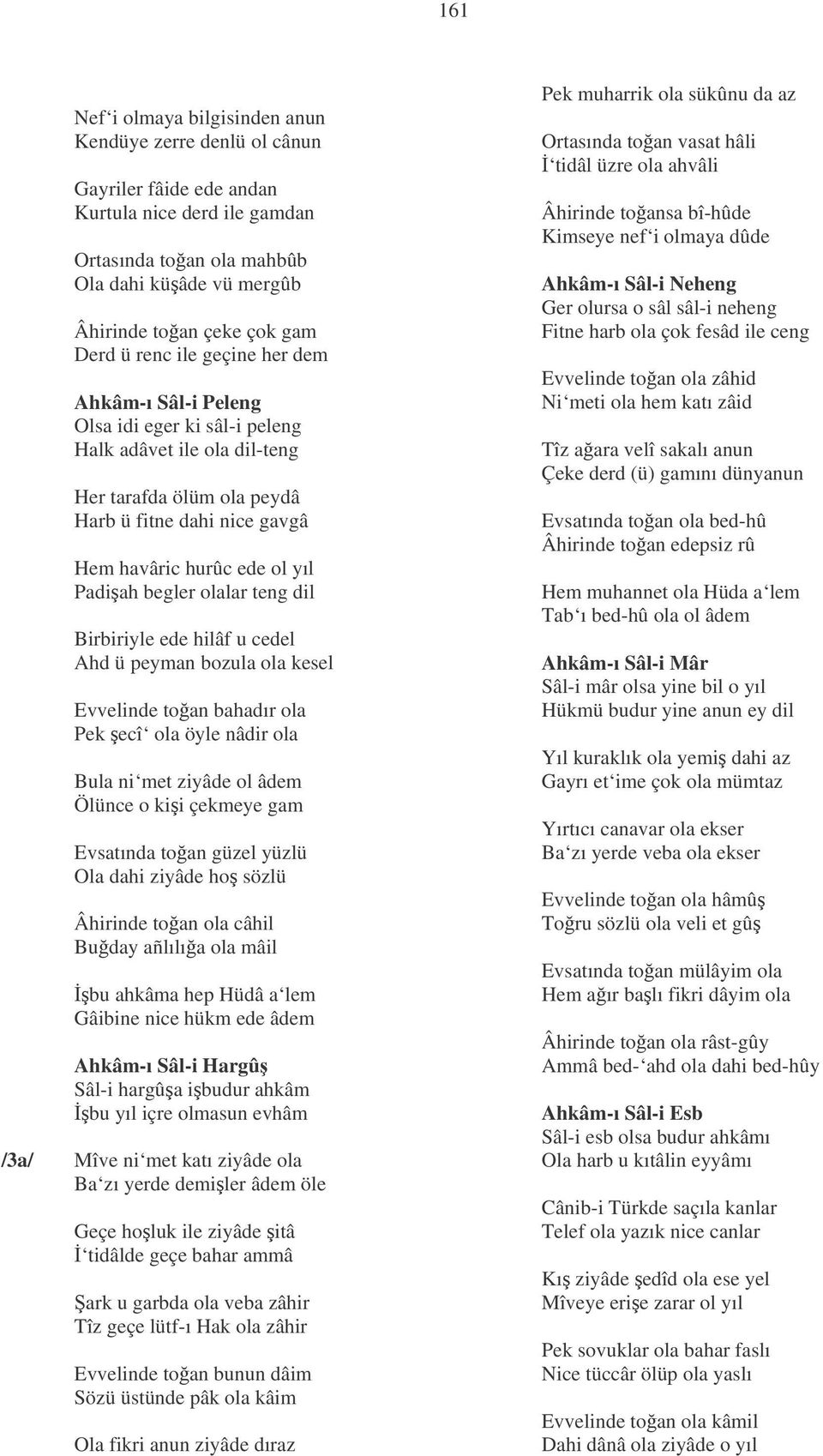 Padiah begler olalar teng dil Birbiriyle ede hilâf u cedel Ahd ü peyman bozula ola kesel Evvelinde toan bahadır ola Pek ecî ola öyle nâdir ola Bula ni met ziyâde ol âdem Ölünce o kii çekmeye gam