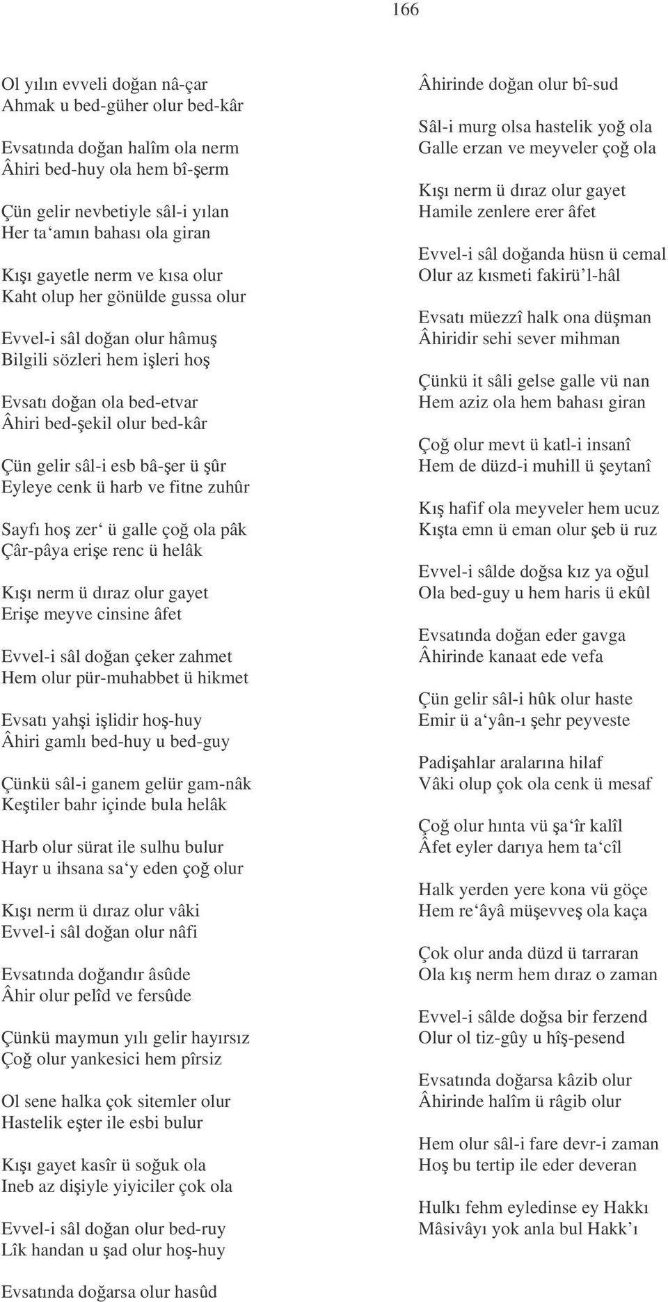 cenk ü harb ve fitne zuhûr Sayfı ho zer ü galle ço ola pâk Çâr-pâya erie renc ü helâk Kıı nerm ü dıraz olur gayet Erie meyve cinsine âfet Evvel-i sâl doan çeker zahmet Hem olur pür-muhabbet ü hikmet