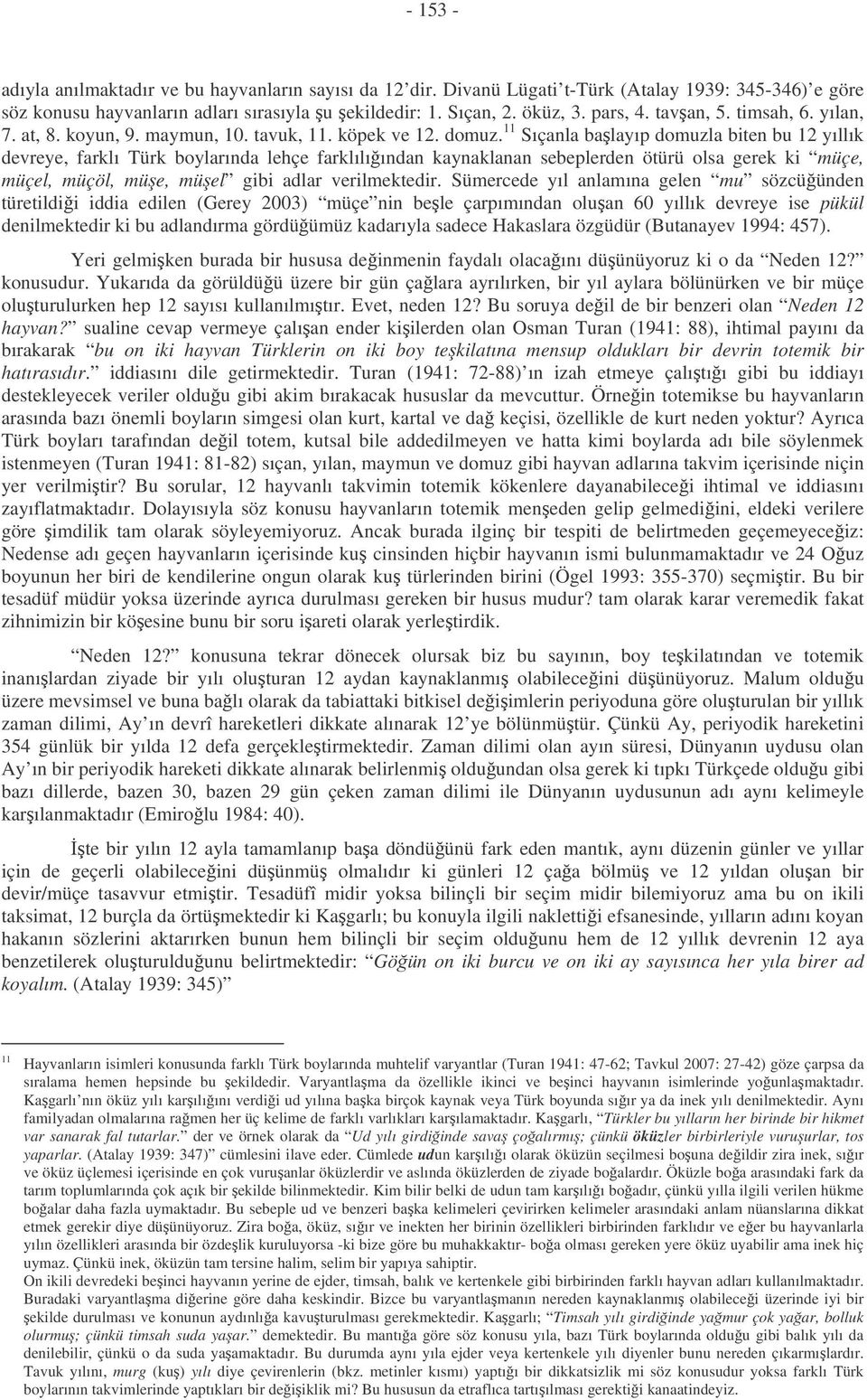 11 Sıçanla balayıp domuzla biten bu 12 yıllık devreye, farklı Türk boylarında lehçe farklılıından kaynaklanan sebeplerden ötürü olsa gerek ki müçe, müçel, müçöl, müe, müel gibi adlar verilmektedir.