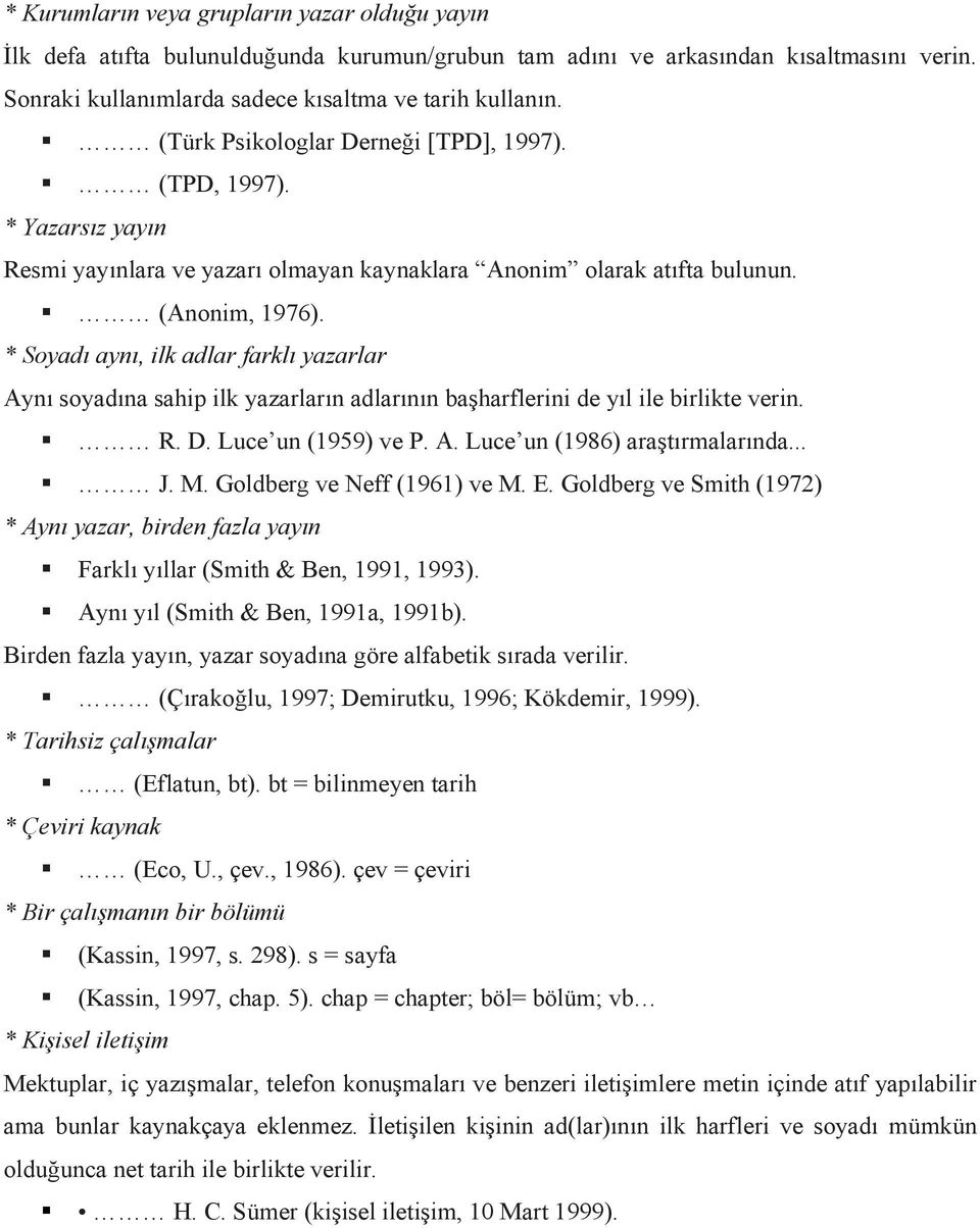 * Soyadı aynı, ilk adlar farklı yazarlar Aynı soyadına sahip ilk yazarların adlarının başharflerini de yıl ile birlikte verin. R. D. Luce un (1959) ve P. A. Luce un (1986) araştırmalarında... J. M.