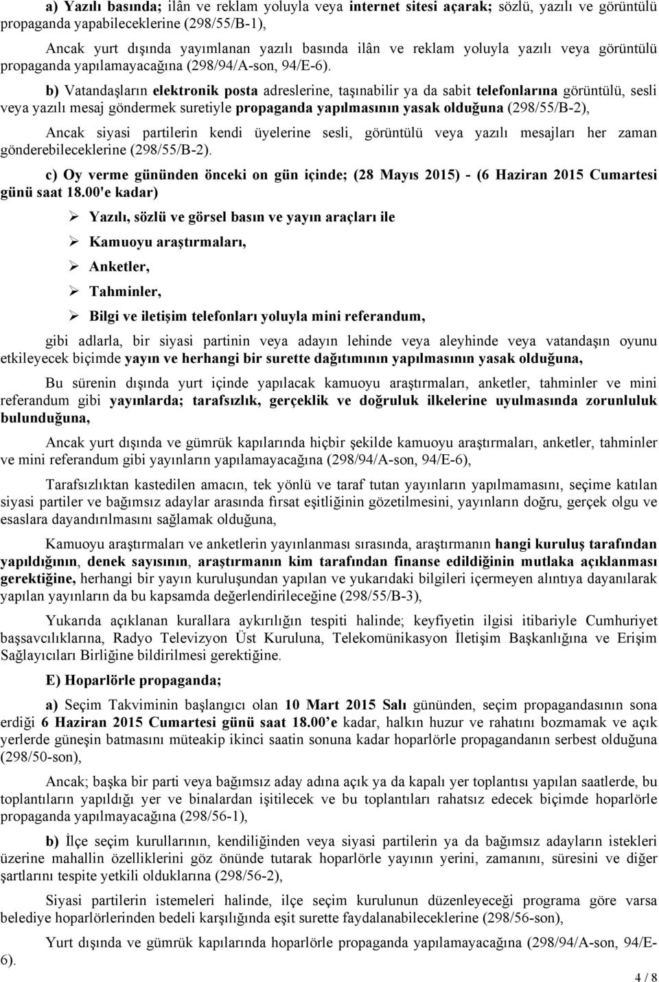 b) Vatandaşların elektronik posta adreslerine, taşınabilir ya da sabit telefonlarına görüntülü, sesli veya yazılı mesaj göndermek suretiyle propaganda yapılmasının yasak olduğuna (298/55/B-2), Ancak