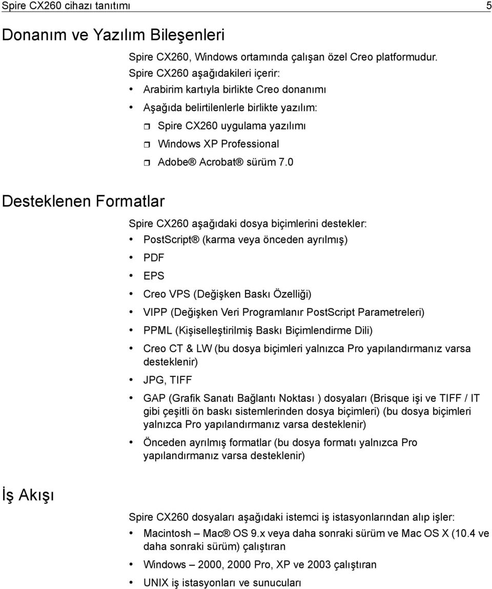 0 Desteklenen Formatlar Spire CX260 aşağıdaki dosya biçimlerini destekler: PostScript (karma veya önceden ayrılmış) PDF EPS Creo VPS (Değişken Baskı Özelliği) VIPP (Değişken Veri Programlanır