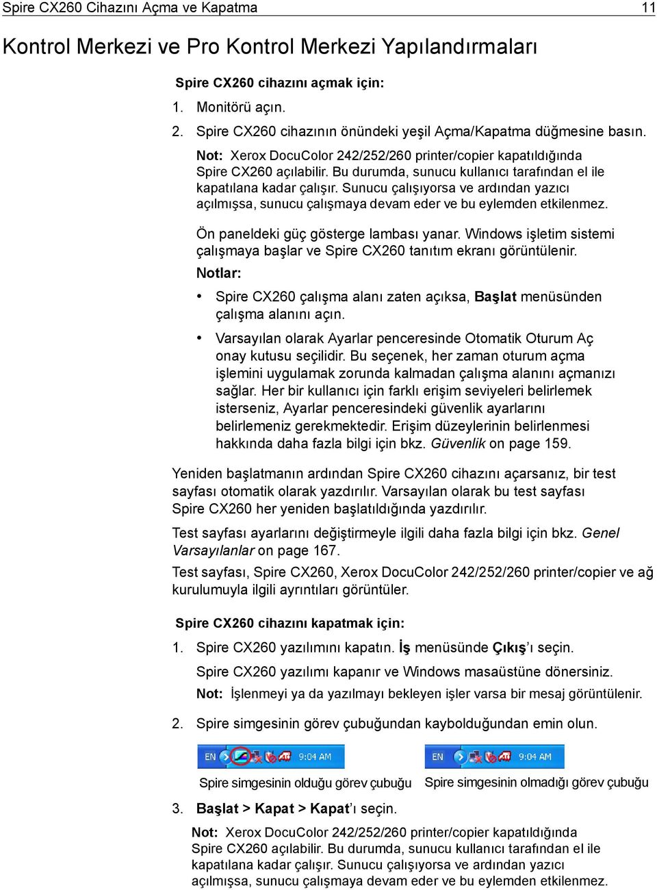 Bu durumda, sunucu kullanıcı tarafından el ile kapatılana kadar çalışır. Sunucu çalışıyorsa ve ardından yazıcı açılmışsa, sunucu çalışmaya devam eder ve bu eylemden etkilenmez.