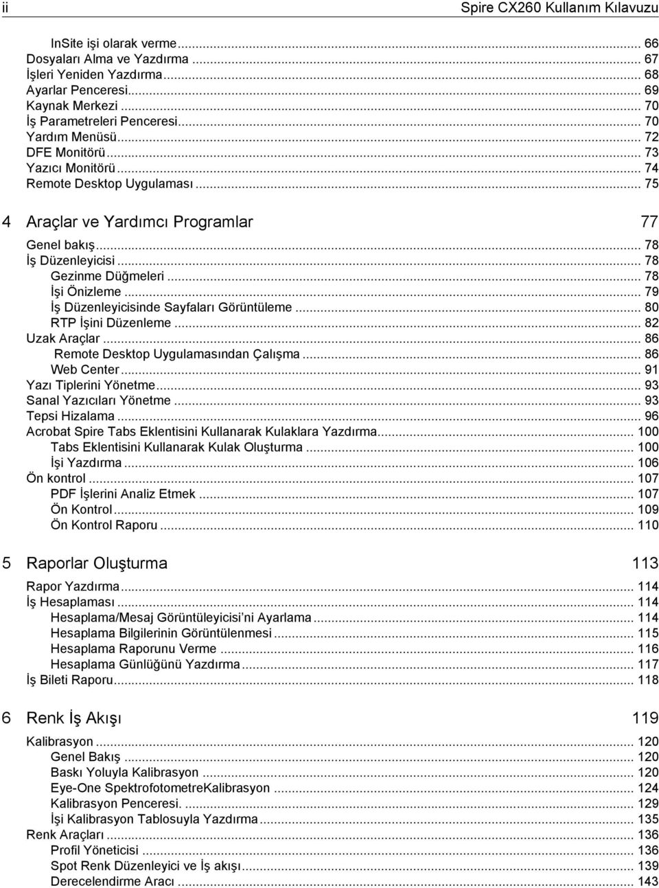 .. 78 İşi Önizleme... 79 İş Düzenleyicisinde Sayfaları Görüntüleme... 80 RTP İşini Düzenleme... 82 Uzak Araçlar... 86 Remote Desktop Uygulamasından Çalışma... 86 Web Center... 91 Yazı Tiplerini Yönetme.