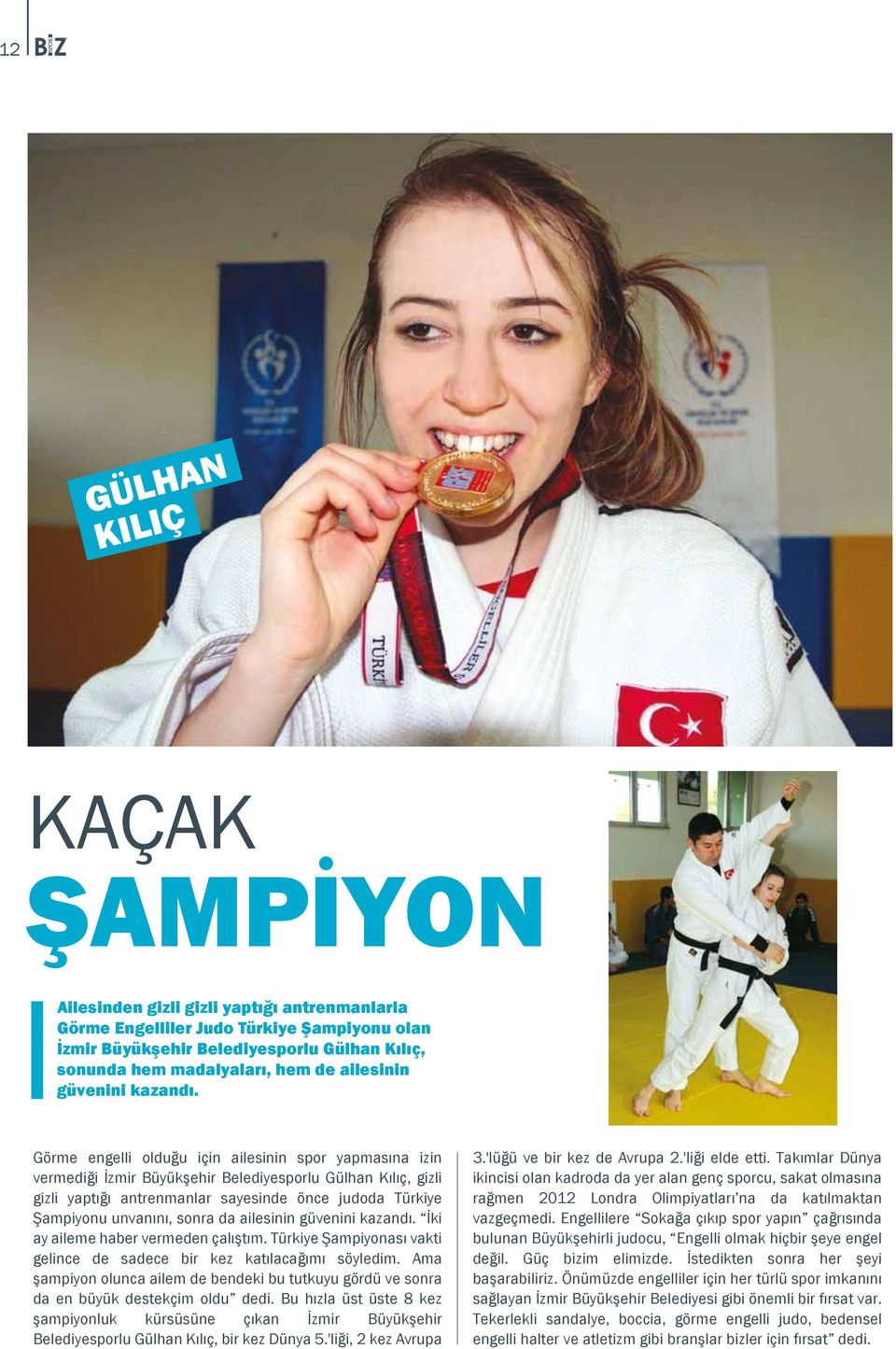 Görme engelli olduğu için ailesinin spor yapmasına izin vermediği İzmir Büyükşehir Belediyesporlu Gülhan Kılıç, gizli gizli yaptığı antrenmanlar sayesinde önce judoda Türkiye Şampiyonu unvanını,