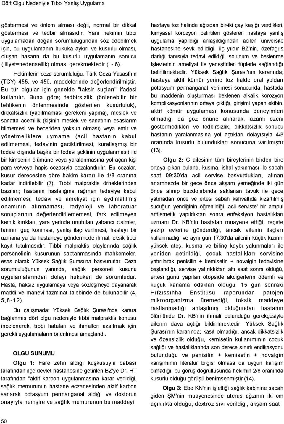 gerekmektedir (l - 6). Hekimlerin ceza sorumluluğu, Türk Ceza Yasasfnın (TCY) 455. ve 459. maddelerinde değerlendirilmiştir. Bu tür olgular için genelde "taksir suçları" ifadesi kullanılır.