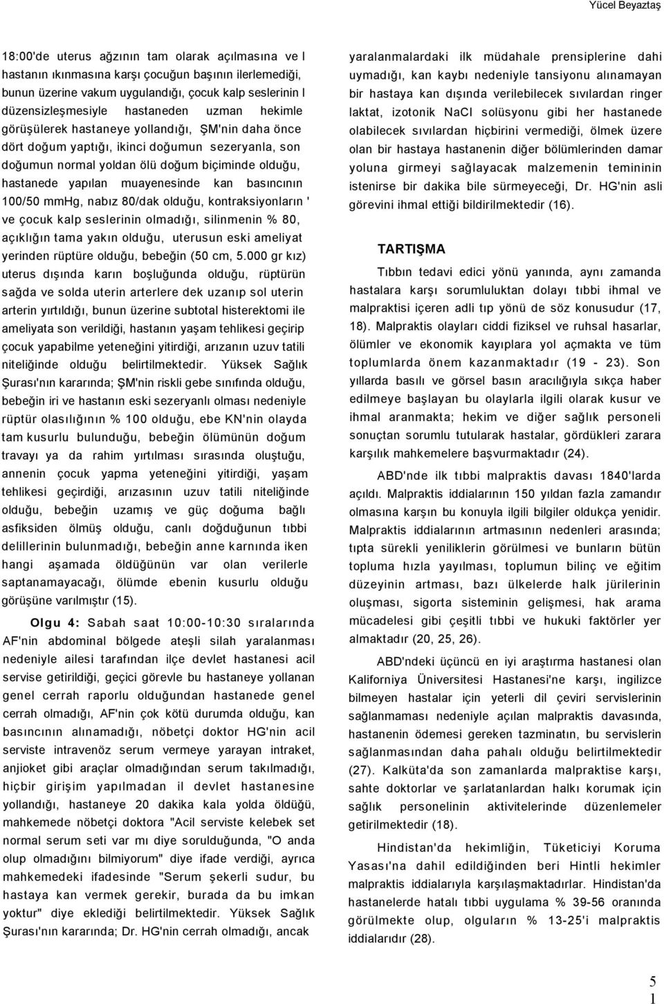 muayenesinde kan basıncının 100/50 mmhg, nabız 80/dak olduğu, kontraksiyonların ' ve çocuk kalp seslerinin olmadığı, silinmenin % 80, açıklığın tama yakın olduğu, uterusun eski ameliyat yerinden