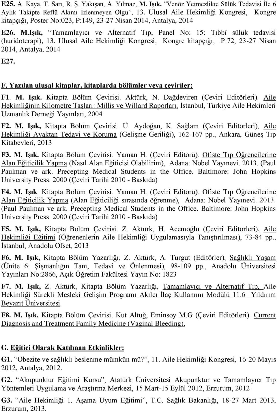 Işık, Tamamlayıcı ve Alternatif Tıp, Panel No: 15: Tıbbî sülük tedavisi (huridoterapi), 13. Ulusal Aile Hekimliği Kongresi, Kongre kitapçığı, P:72, 23-27 Nisan 2014, Antalya, 2014 E27. F.