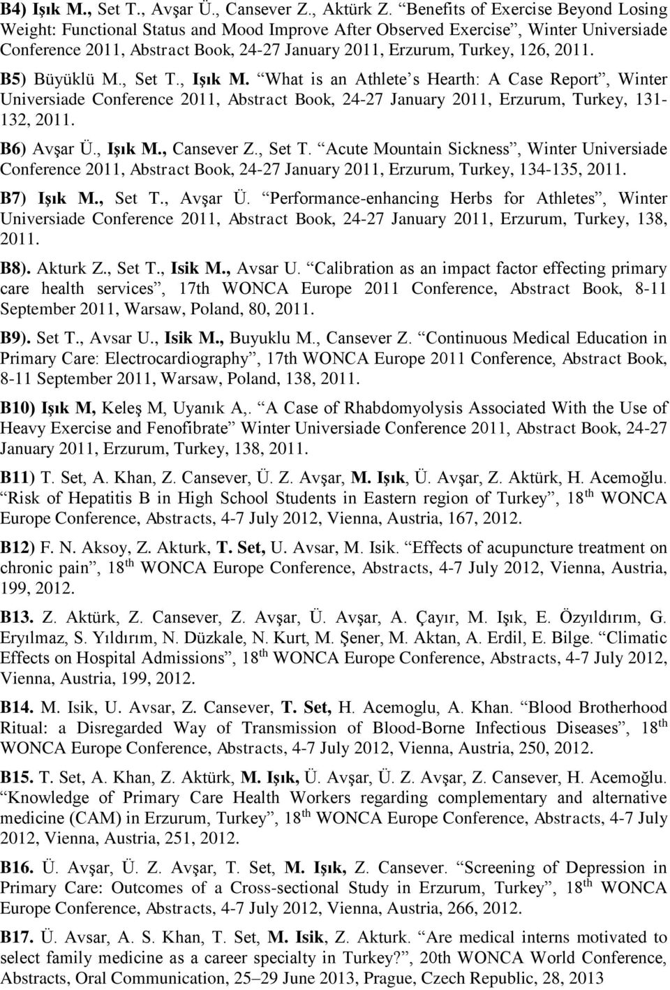 2011. B5) Büyüklü M., Set T., Işık M. What is an Athlete s Hearth: A Case Report, Winter Universiade Conference 2011, Abstract Book, 24-27 January 2011, Erzurum, Turkey, 131-132, 2011. B6) Avşar Ü.