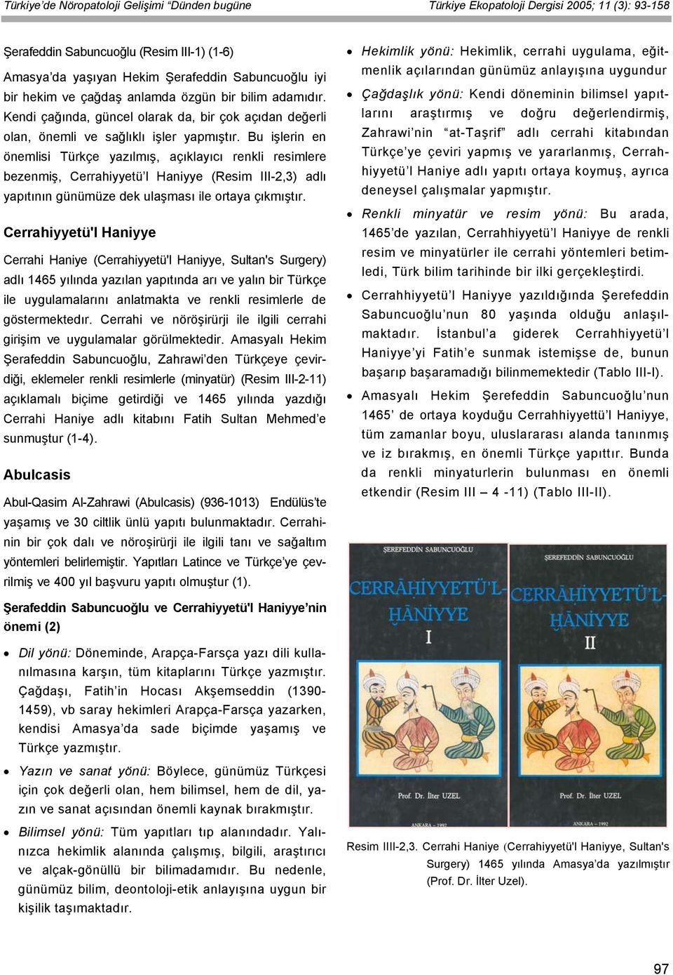 Bu işlerin en önemlisi Türkçe yazılmış, açıklayıcı renkli resimlere bezenmiş, Cerrahiyyetü l Haniyye (Resim III-2,3) adlı yapıtının günümüze dek ulaşması ile ortaya çıkmıştır.