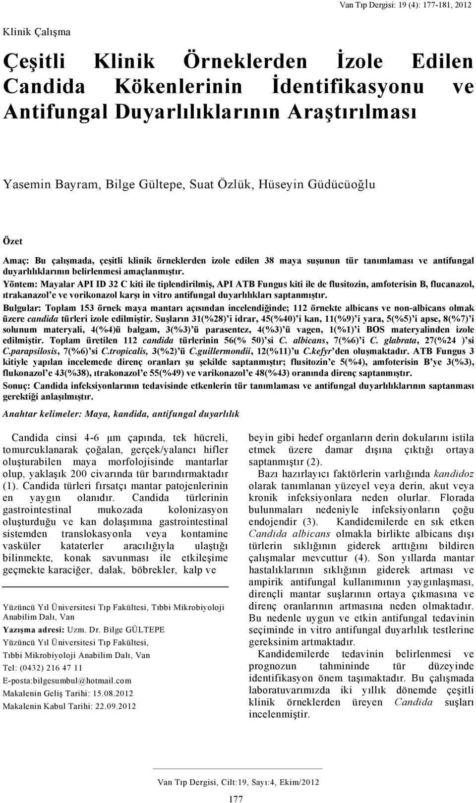 Yöntem: Mayalar API ID 32 C kiti ile tiplendirilmiş, API ATB Fungus kiti ile de flusitozin, amfoterisin B, flucanazol, ıtrakanazol e ve vorikonazol karşı in vitro antifungal duyarlılıkları