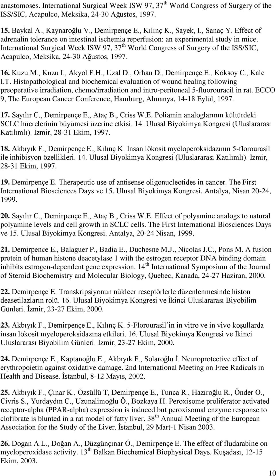 International Surgical Week ISW 97, 37 th World Congress of Surgery of the ISS/SIC, Acapulco, Meksika, 24-30 Ağustos, 1997. 16. Kuzu M., Kuzu I., Akyol F.H., Uzal D., Orhan D., Demirpençe E.