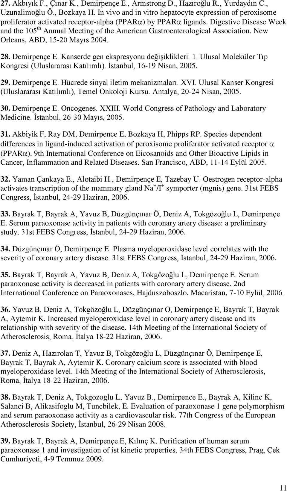 Digestive Disease Week and the 105 th Annual Meeting of the American Gastroenterological Association. New Orleans, ABD, 15-20 Mayıs 2004. 28. Demirpençe E. Kanserde gen ekspresyonu değişiklikleri. 1. Ulusal Moleküler Tıp Kongresi (Uluslararası Katılımlı).