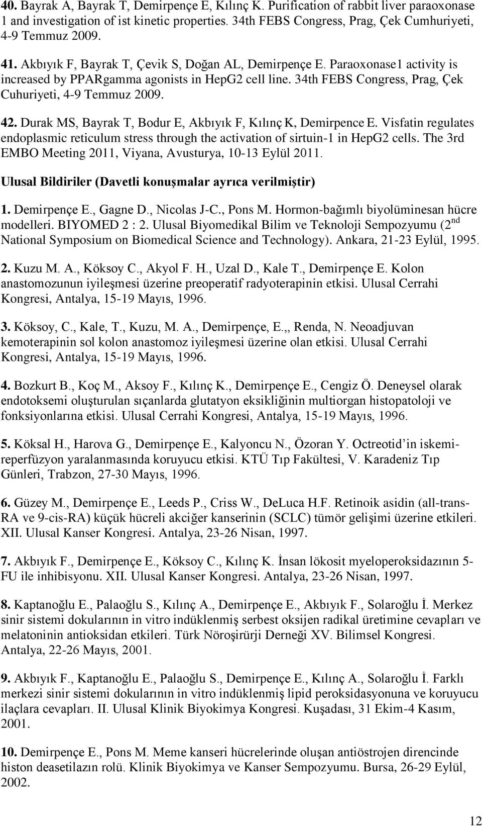 Durak MS, Bayrak T, Bodur E, Akbıyık F, Kılınç K, Demirpence E. Visfatin regulates endoplasmic reticulum stress through the activation of sirtuin-1 in HepG2 cells.