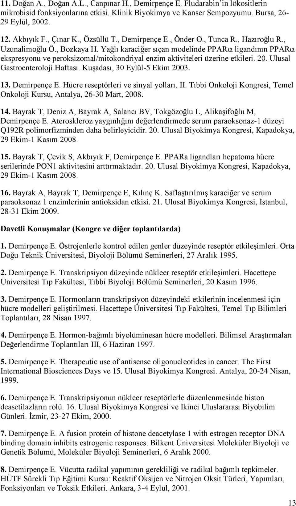 Yağlı karaciğer sıçan modelinde PPAR ligandının PPAR ekspresyonu ve peroksizomal/mitokondriyal enzim aktiviteleri üzerine etkileri. 20. Ulusal Gastroenteroloji Haftası. Kuşadası, 30 Eylül-5 Ekim 2003.