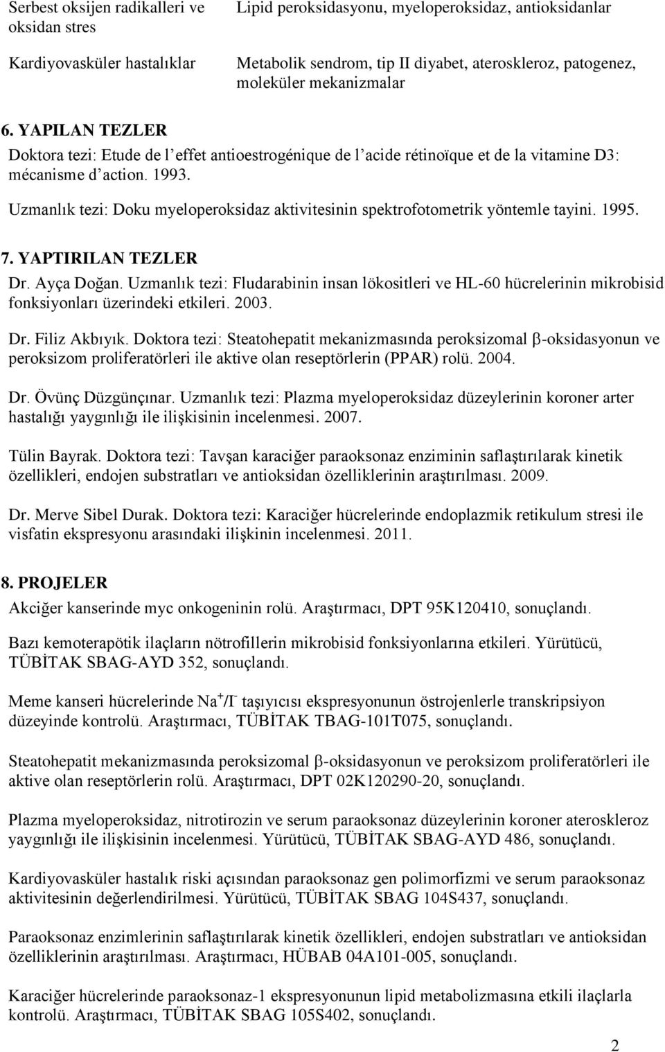 Uzmanlık tezi: Doku myeloperoksidaz aktivitesinin spektrofotometrik yöntemle tayini. 1995. 7. YAPTIRILAN TEZLER Dr. Ayça Doğan.