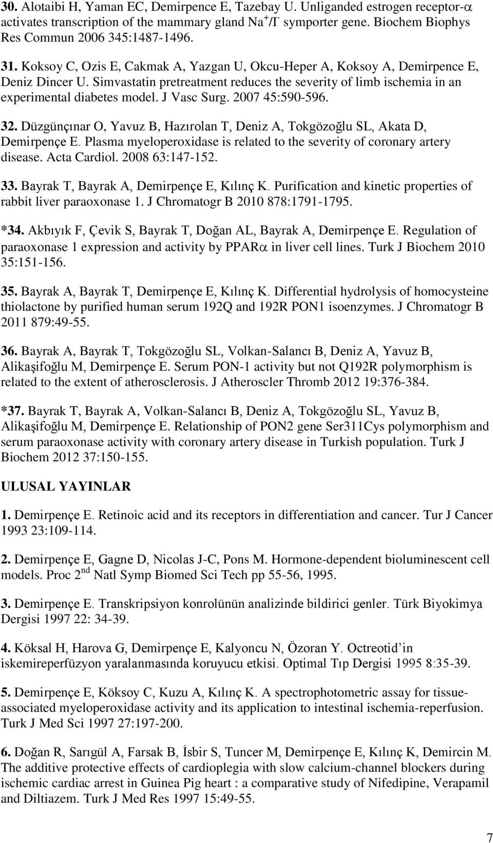 J Vasc Surg. 2007 45:590-596. 32. Düzgünçınar O, Yavuz B, Hazırolan T, Deniz A, Tokgözoğlu SL, Akata D, Demirpençe E. Plasma myeloperoxidase is related to the severity of coronary artery disease.