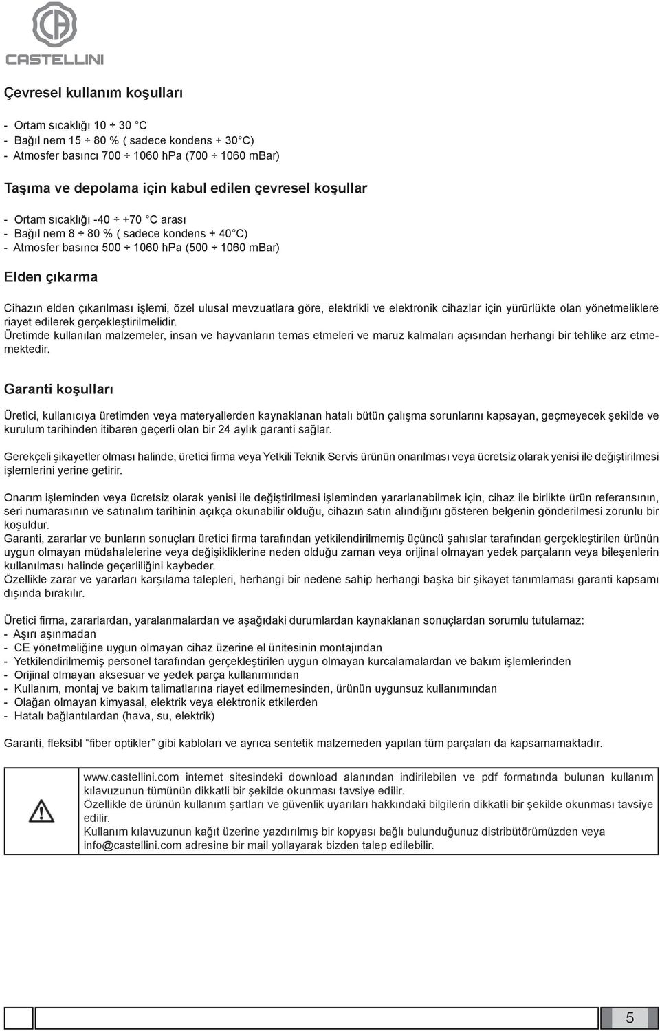 mevzuatlara göre, elektrikli ve elektronik cihazlar için yürürlükte olan yönetmeliklere riayet edilerek gerçekleştirilmelidir.