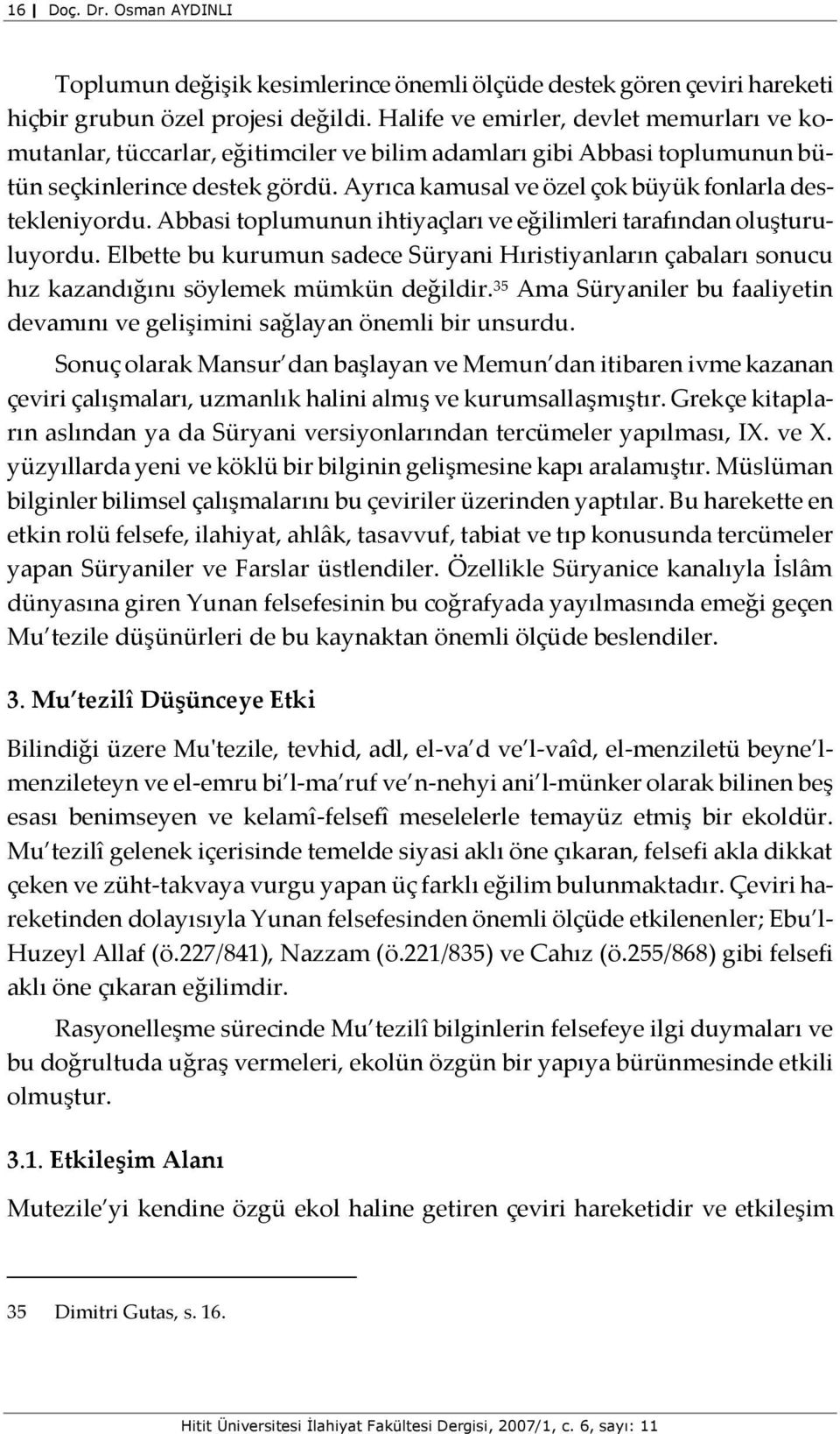 Ayrıca kamusal ve özel çok büyük fonlarla destekleniyordu. Abbasi toplumunun ihtiyaçları ve eğilimleri tarafından oluşturuluyordu.