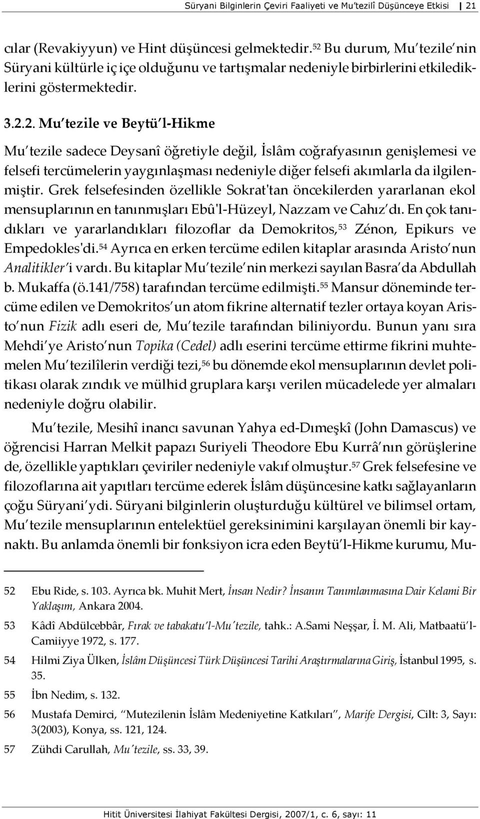 Grek felsefesinden özellikle Sokrat'tan öncekilerden yararlanan ekol mensuplarının en tanınmışları Ebû'l-Hüzeyl, Nazzam ve Cahız dı.