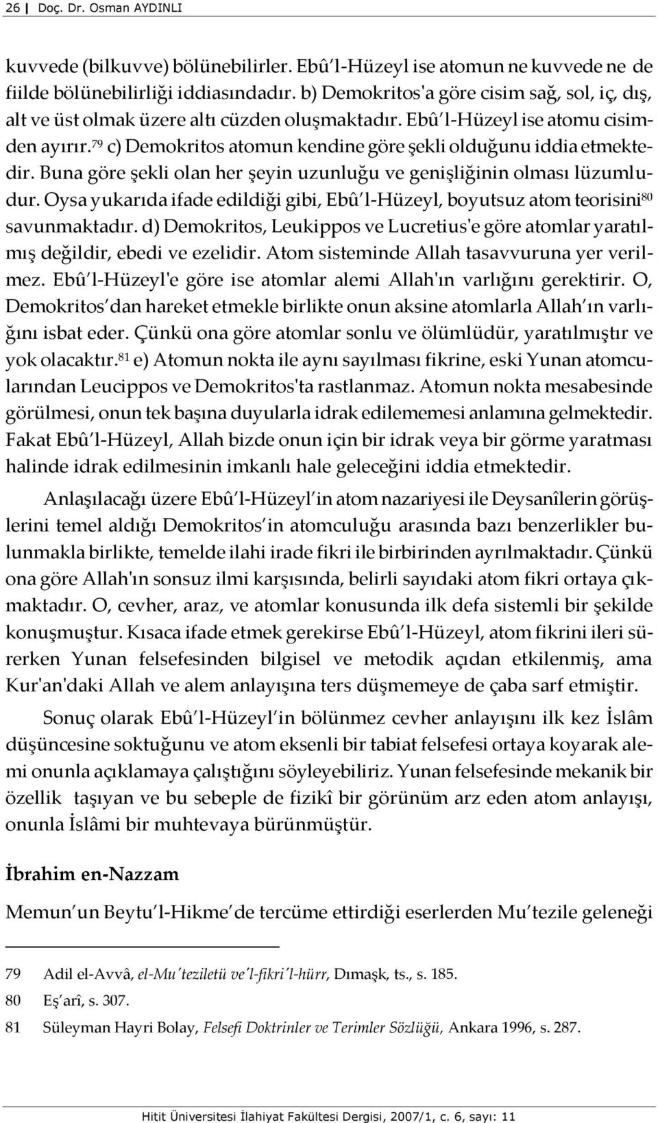 79 c) Demokritos atomun kendine göre şekli olduğunu iddia etmektedir. Buna göre şekli olan her şeyin uzunluğu ve genişliğinin olması lüzumludur.