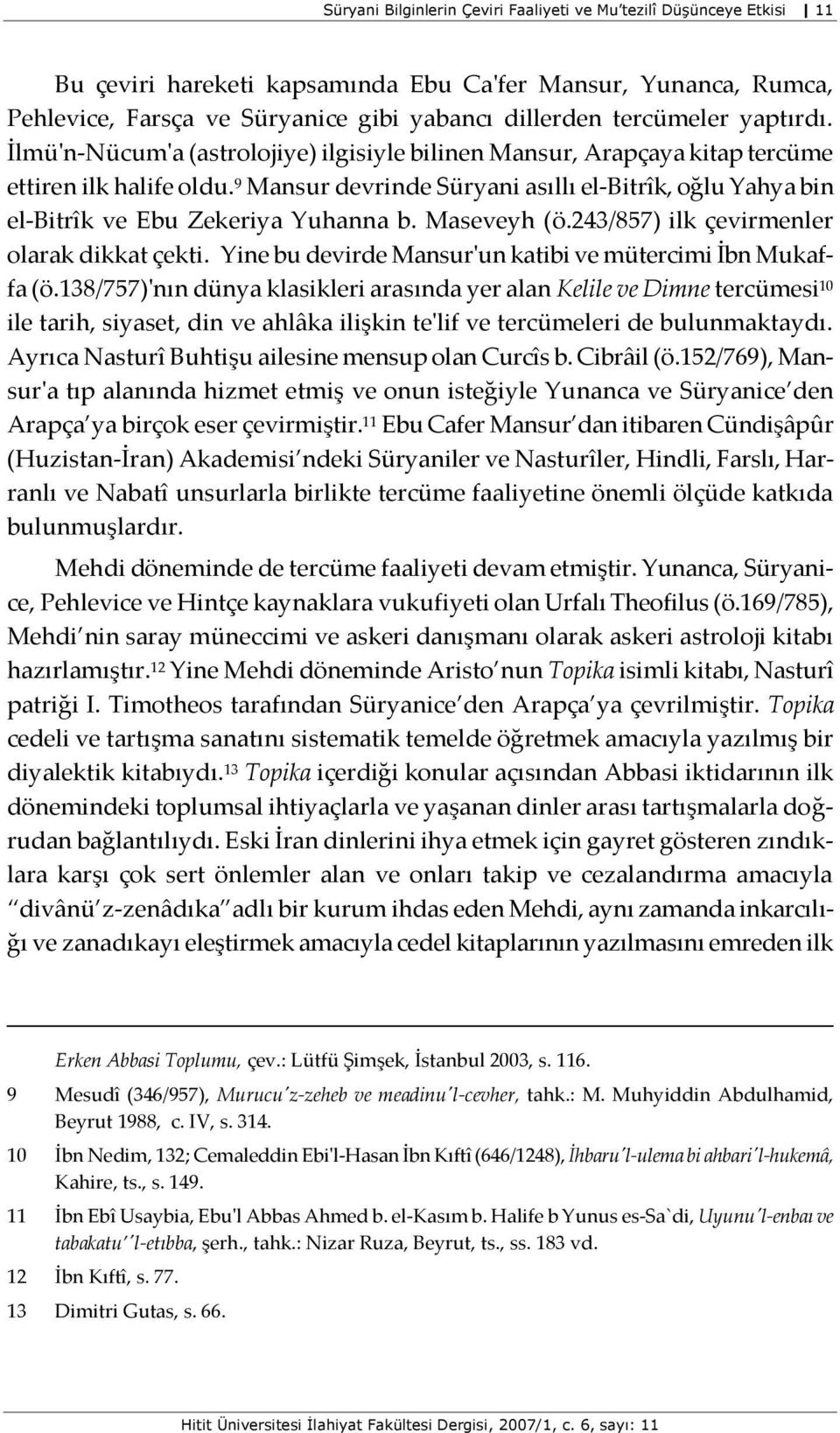 9 Mansur devrinde Süryani asıllı el-bitrîk, oğlu Yahya bin el-bitrîk ve Ebu Zekeriya Yuhanna b. Maseveyh (ö.243/857) ilk çevirmenler olarak dikkat çekti.