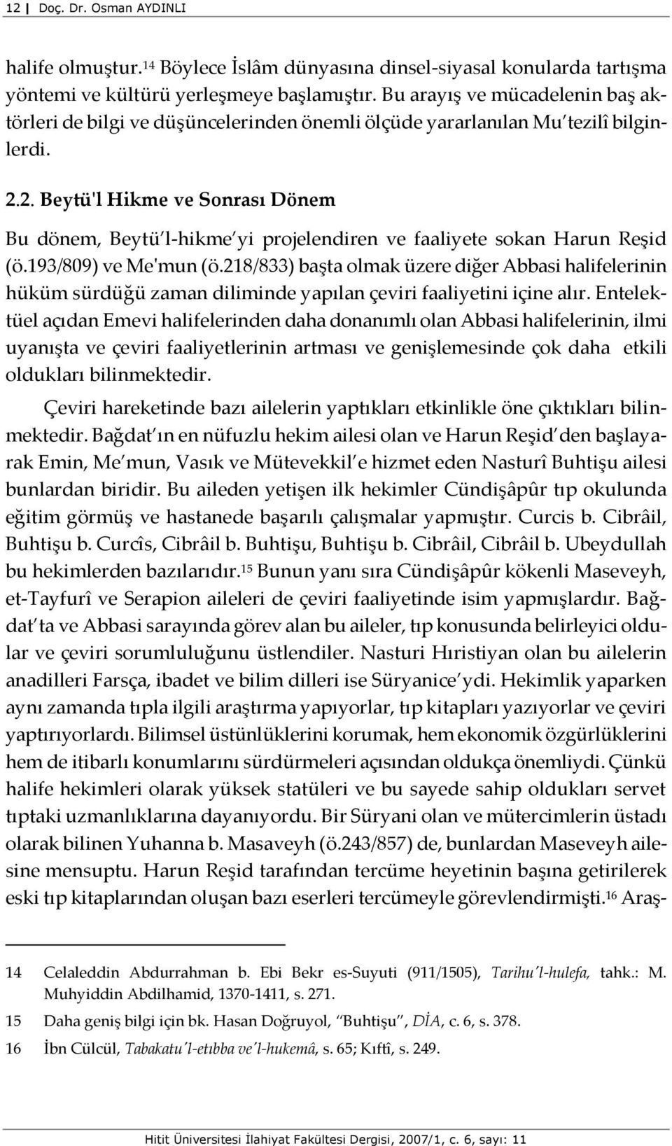 2. Beytü'l Hikme ve Sonrası Dönem Bu dönem, Beytü l-hikme yi projelendiren ve faaliyete sokan Harun Reşid (ö.193/809) ve Me'mun (ö.