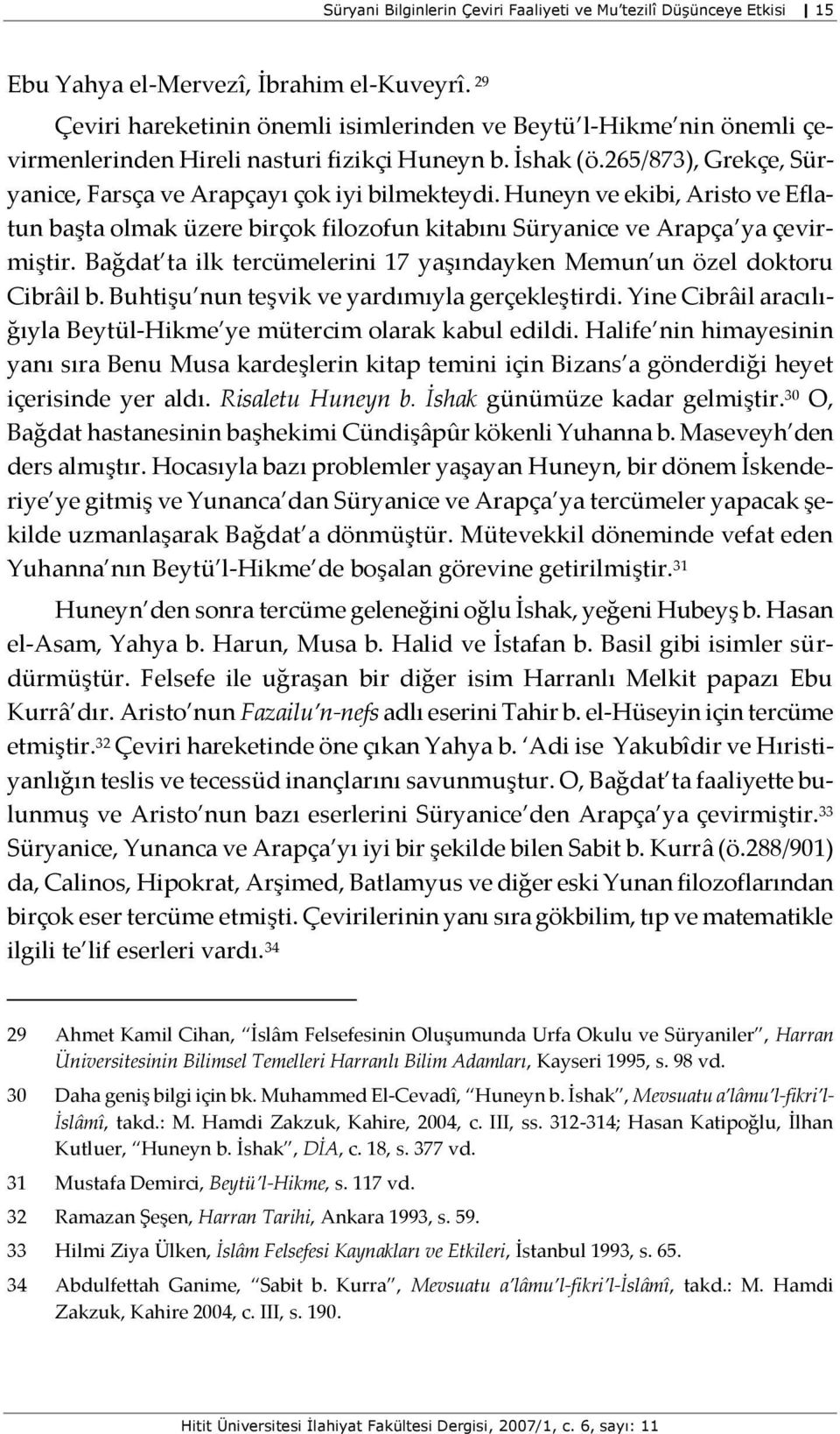 Huneyn ve ekibi, Aristo ve Eflatun başta olmak üzere birçok filozofun kitabını Süryanice ve Arapça ya çevirmiştir. Bağdat ta ilk tercümelerini 17 yaşındayken Memun un özel doktoru Cibrâil b.