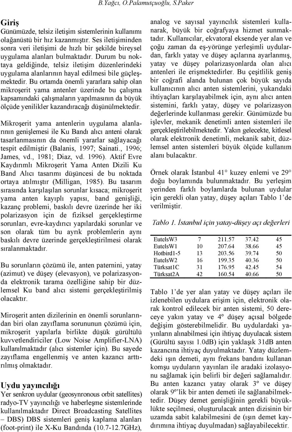 urum bu oktaya geldiğide, telsiz iletişim düzelerideki uygulama alalarıı hayal edilmesi bile güçleşmektedir.