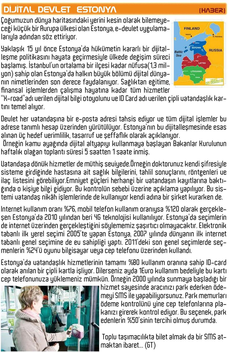 İstanbul un ortalama bir ilçesi kadar nüfusa(1,3 milyon) sahip olan Estonya da halkın büyük bölümü dijital dünyanın nimetlerinden son derece faydalanıyor.