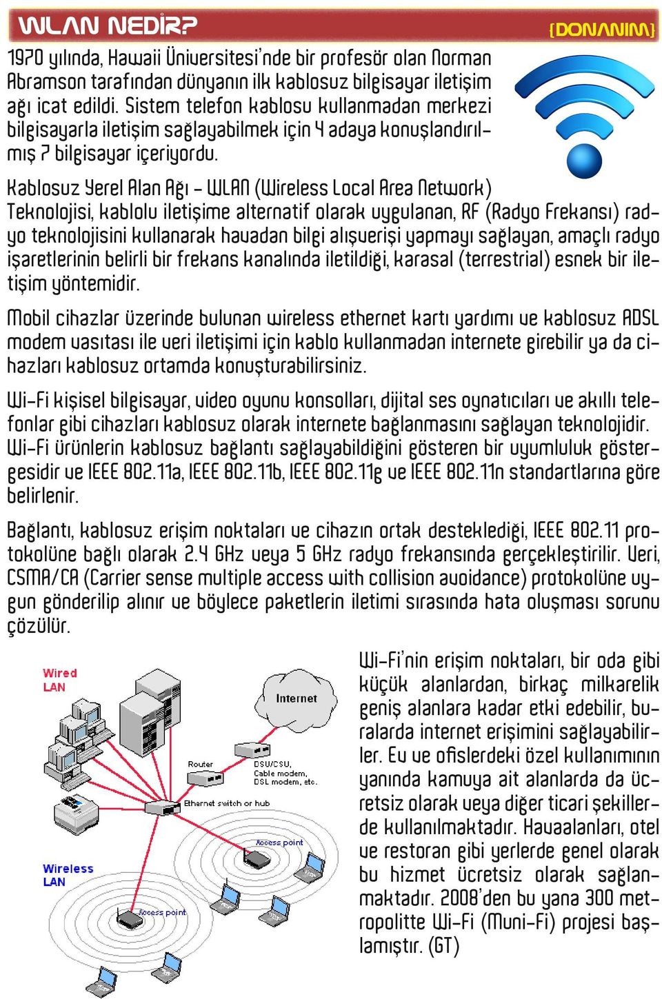 Kablosuz Yerel Alan Ağı - WLAN (Wireless Local Area Network) Teknolojisi, kablolu iletişime alternatif olarak uygulanan, RF (Radyo Frekansı) radyo teknolojisini kullanarak havadan bilgi alışverişi