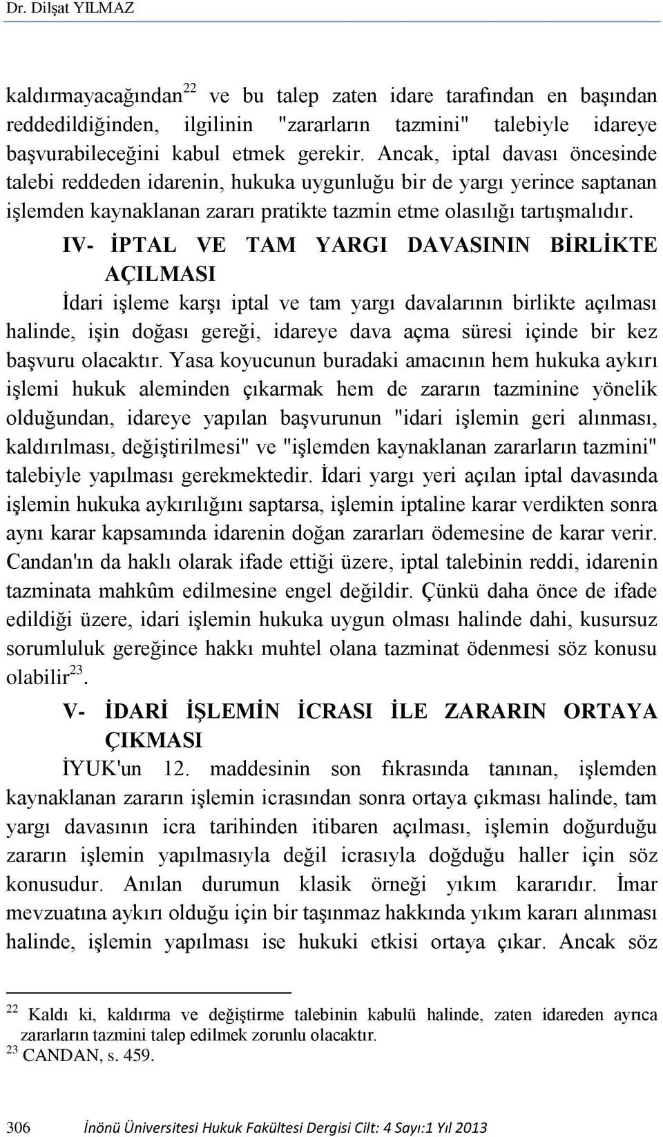 IV- İPTAL VE TAM YARGI DAVASININ BİRLİKTE AÇILMASI İdari işleme karşı iptal ve tam yargı davalarının birlikte açılması halinde, işin doğası gereği, idareye dava açma süresi içinde bir kez başvuru