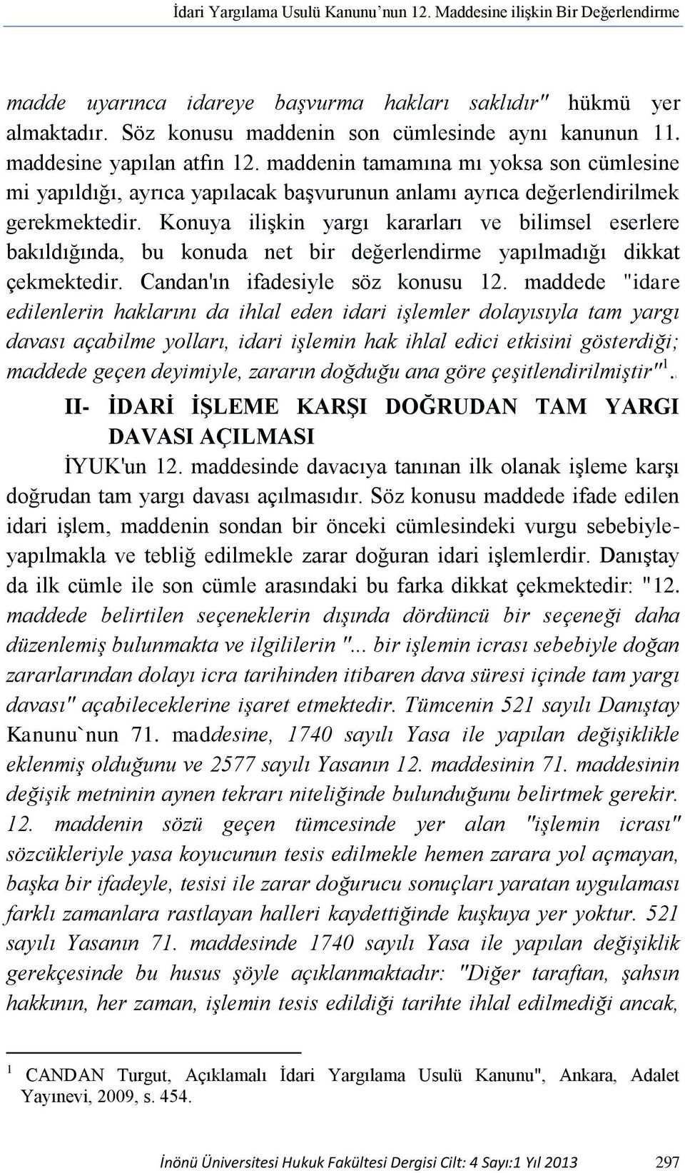 Konuya ilişkin yargı kararları ve bilimsel eserlere bakıldığında, bu konuda net bir değerlendirme yapılmadığı dikkat çekmektedir. Candan'ın ifadesiyle söz konusu 12.