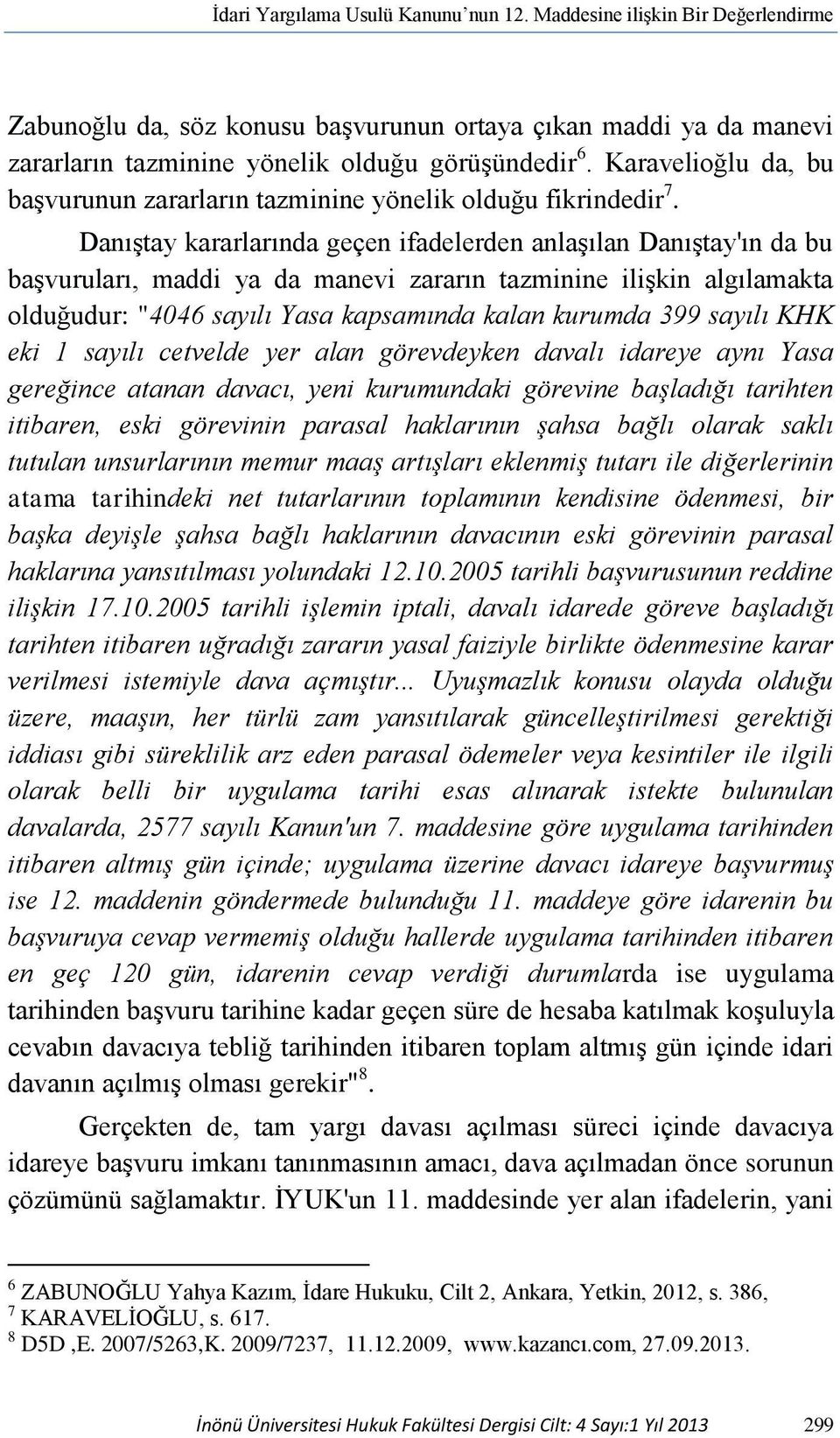 Danıştay kararlarında geçen ifadelerden anlaşılan Danıştay'ın da bu başvuruları, maddi ya da manevi zararın tazminine ilişkin algılamakta olduğudur: "4046 sayılı Yasa kapsamında kalan kurumda 399