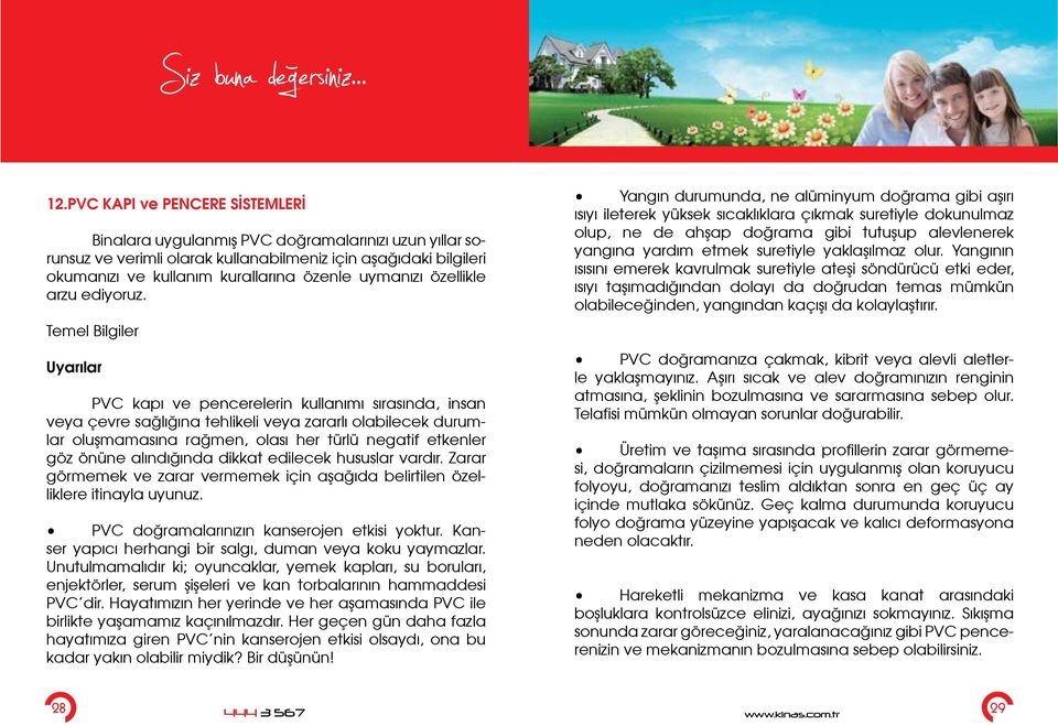 Temel Bilgiler Uyarılar PVC kapı ve pencerelerin kullanımı sırasında, insan veya çevre sağlığına tehlikeli veya zararlı olabilecek durumlar oluşmamasına rağmen, olası her türlü negatif etkenler göz