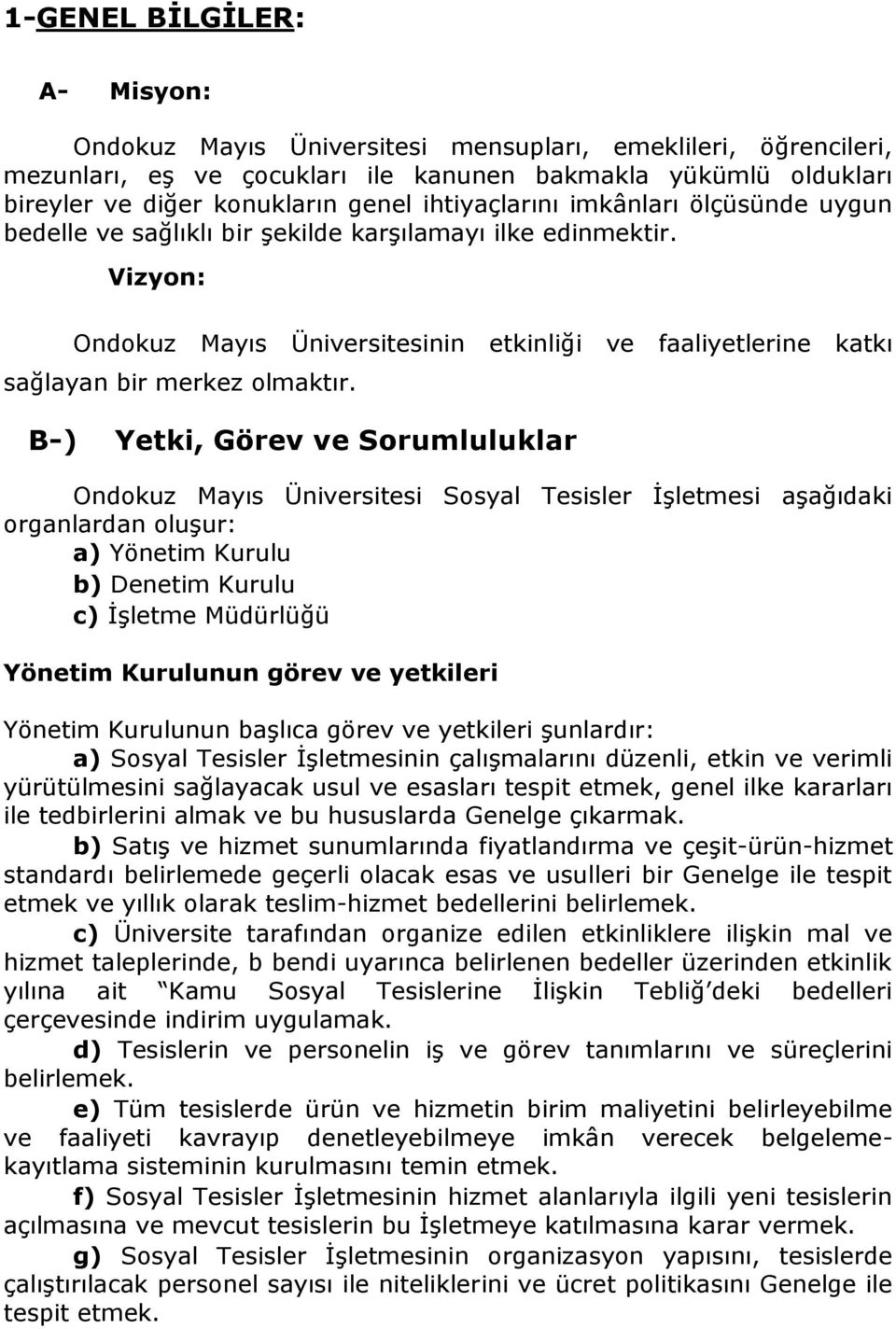 Vizyon: Ondokuz Mayıs Üniversitesinin etkinliği ve faaliyetlerine katkı sağlayan bir merkez olmaktır.