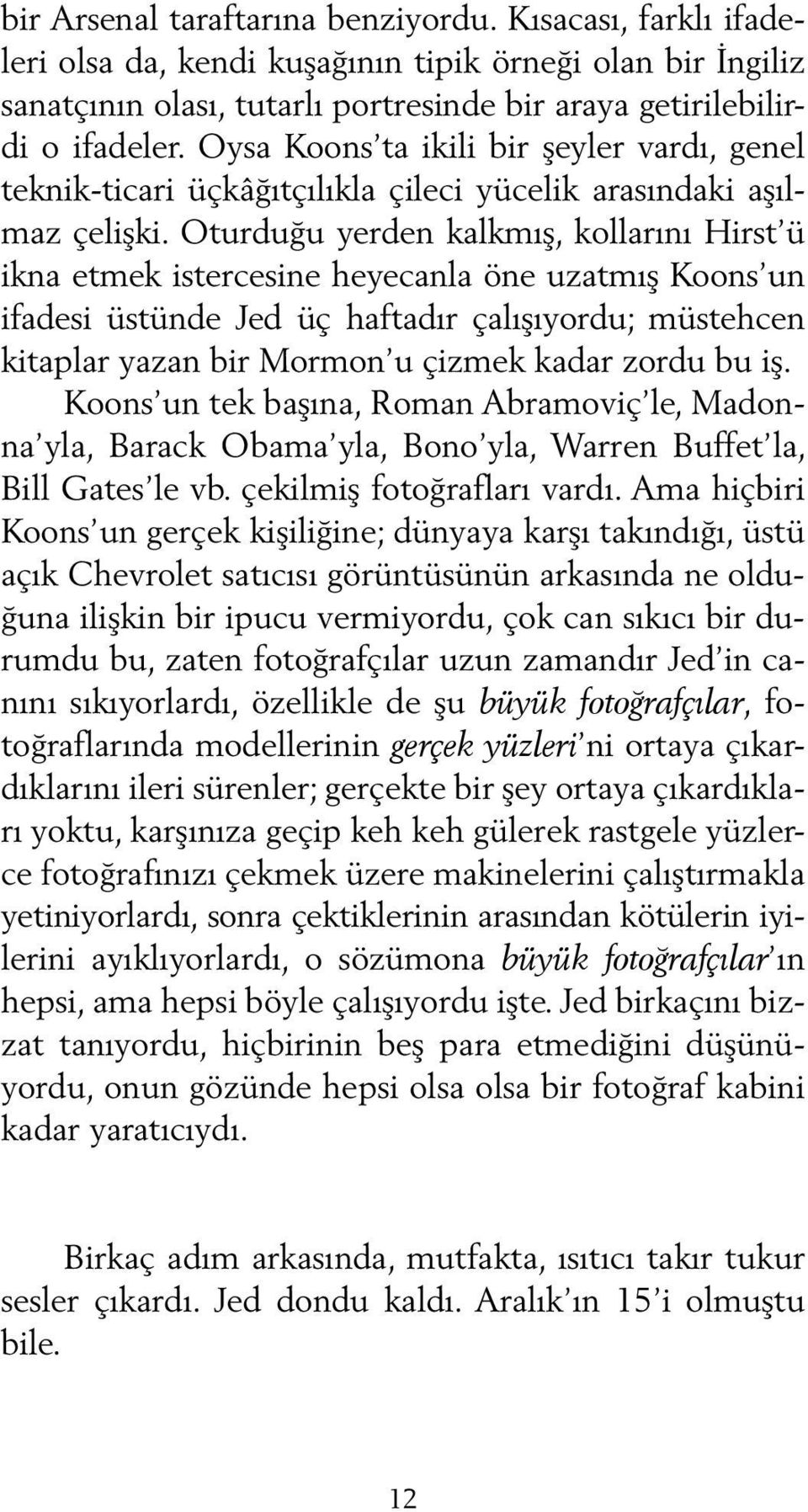 Oturduğu yerden kalkmış, kollarını Hirst ü ikna etmek istercesine heyecanla öne uzatmış Koons un ifadesi üstünde Jed üç haftadır çalışıyordu; müstehcen kitaplar yazan bir Mormon u çizmek kadar zordu