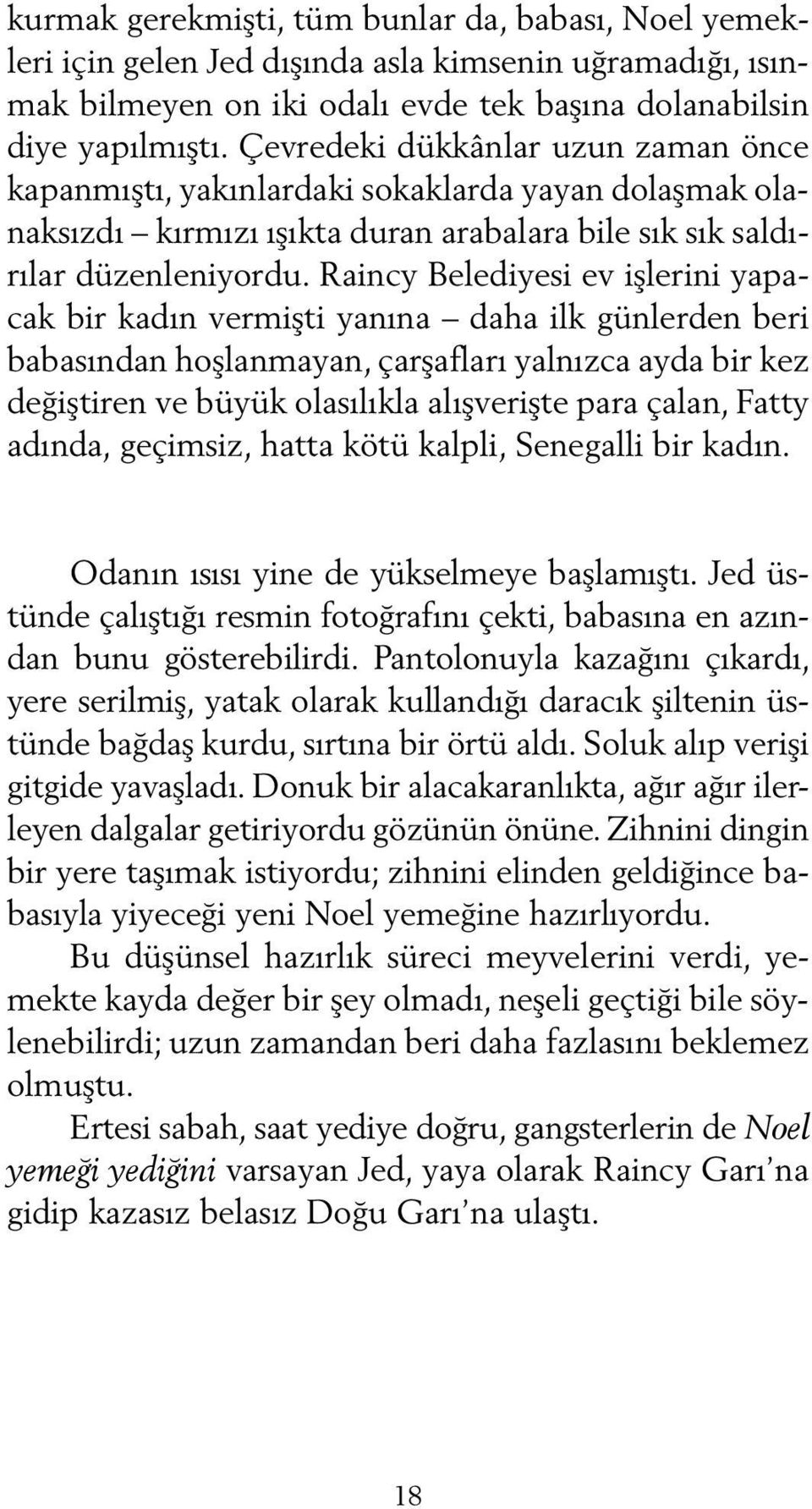 Raincy Belediyesi ev işlerini yapacak bir kadın vermişti yanına daha ilk günlerden beri babasından hoşlanmayan, çarşafları yalnızca ayda bir kez değiştiren ve büyük olasılıkla alışverişte para çalan,