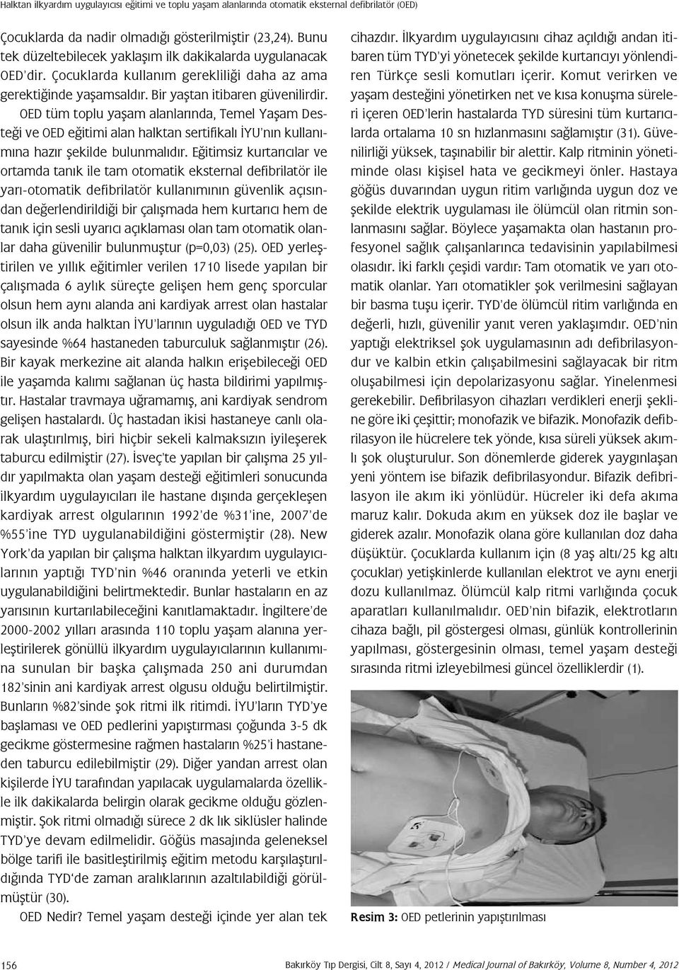 OED tüm toplu yaşam alanlarında, Temel Yaşam Desteği ve OED eğitimi alan halktan sertifikalı İYU nın kullanımına hazır şekilde bulunmalıdır.