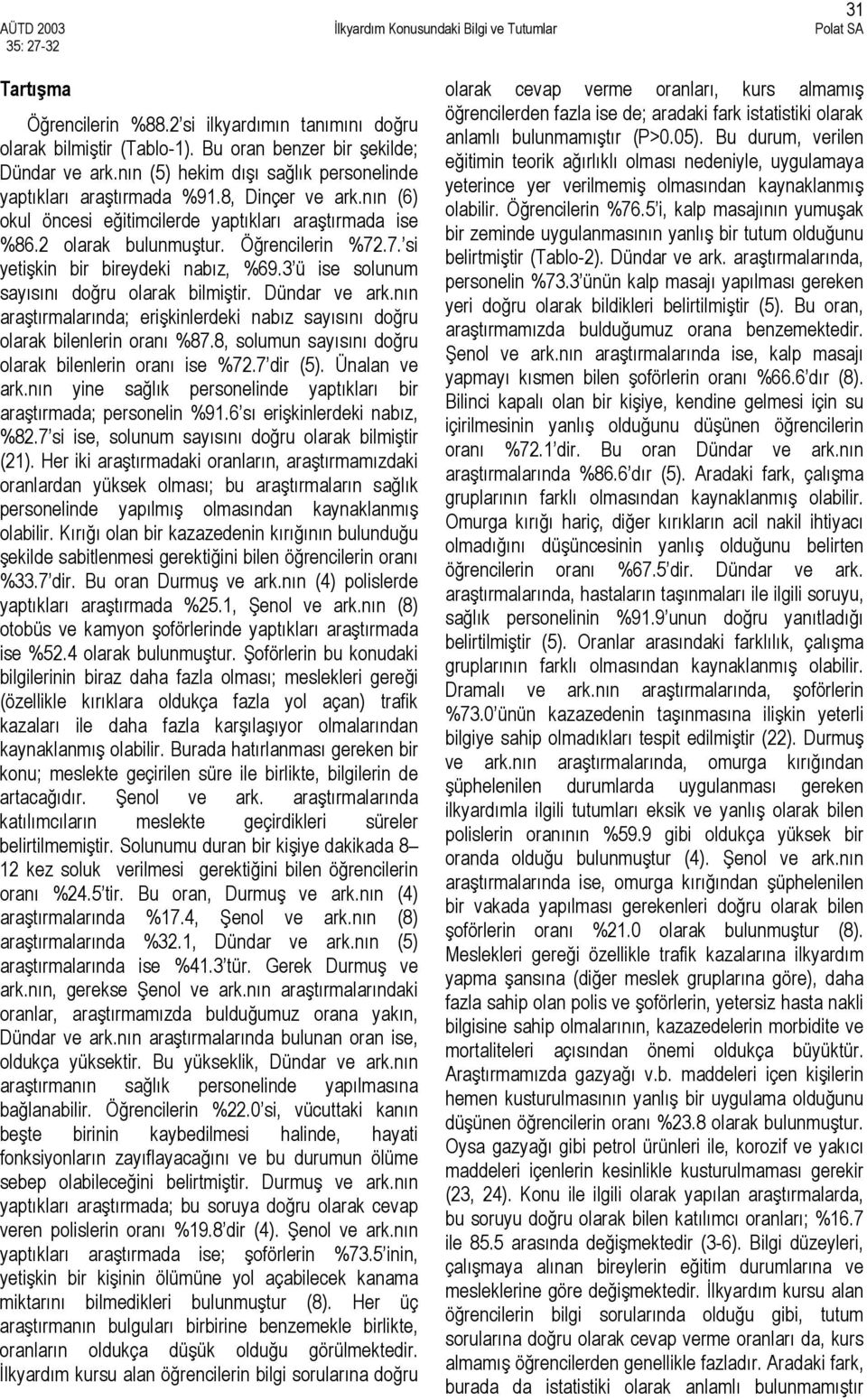 .7. si yetişkin bir bireydeki nabız, %69.3 ü ise solunum sayısını doğru olarak bilmiştir. Dündar ve ark.nın araştırmalarında; erişkinlerdeki nabız sayısını doğru olarak bilenlerin oranı %87.