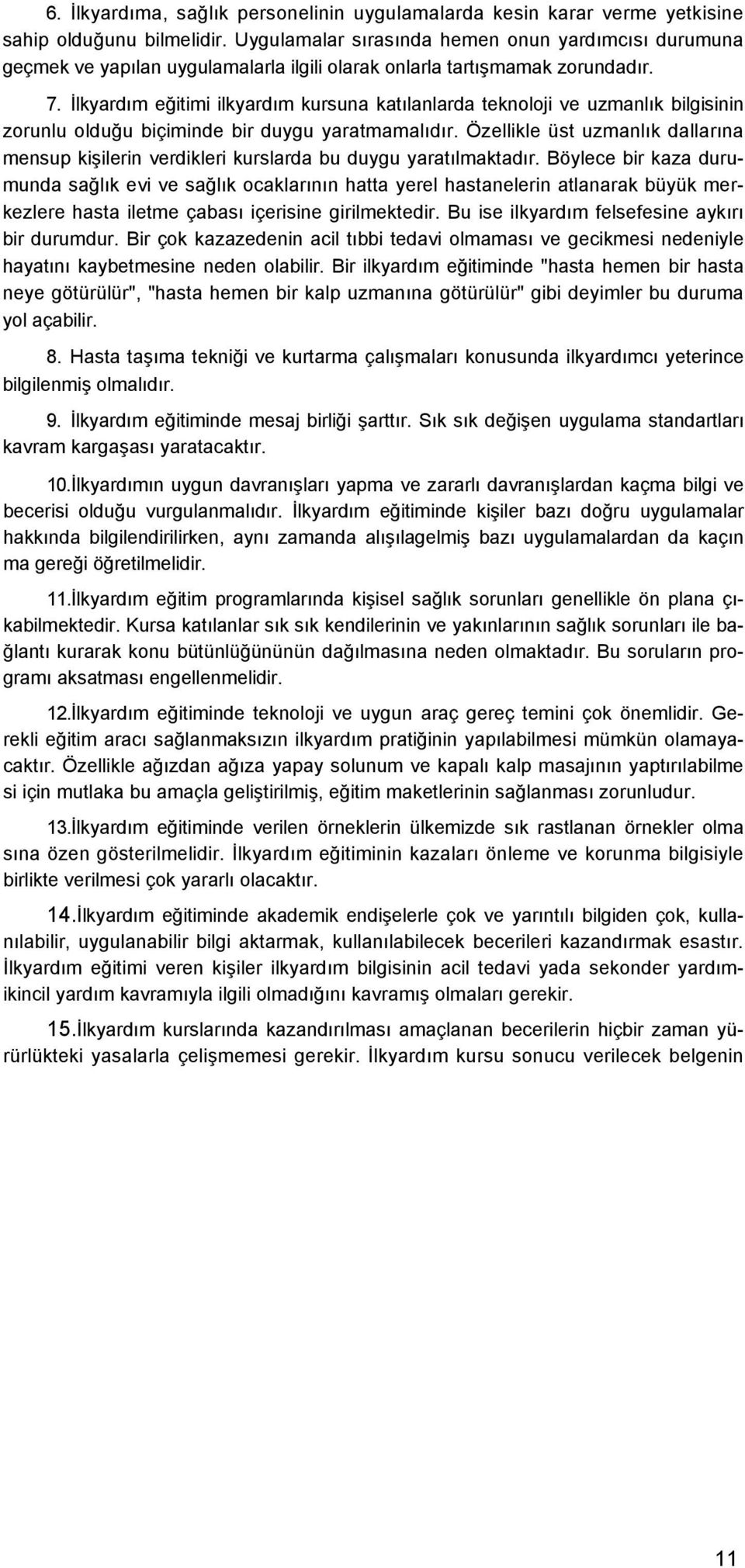 İlkyardım eğitimi ilkyardım kursuna katılanlarda teknoloji ve uzmanlık bilgisinin zorunlu olduğu biçiminde bir duygu yaratmamalıdır.