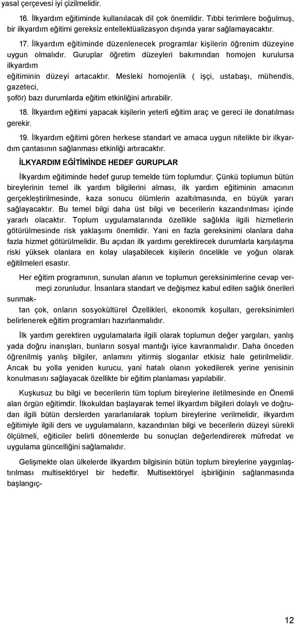 Mesleki homojenlik ( işçi, ustabaşı, mühendis, gazeteci, şoför) bazı durumlarda eğitim etkinliğini artırabilir. 18.